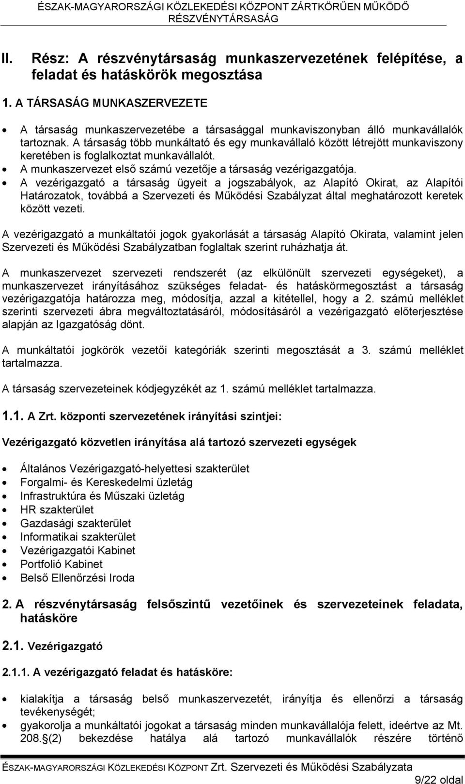 A társaság több munkáltató és egy munkavállaló között létrejött munkaviszony keretében is foglalkoztat munkavállalót. A munkaszervezet első számú vezetője a társaság vezérigazgatója.