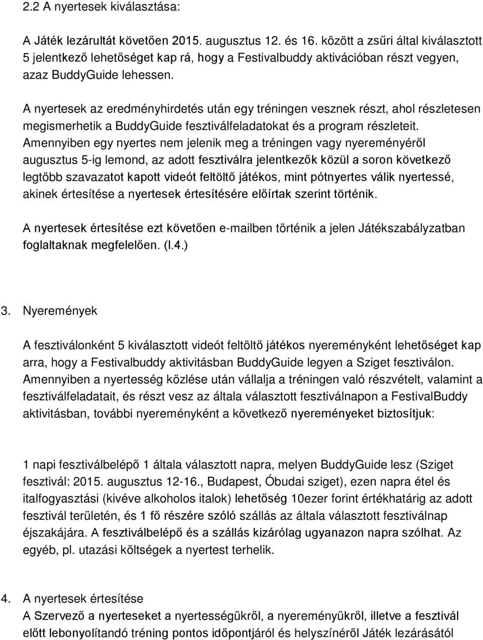 A nyertesek az eredményhirdetés után egy tréningen vesznek részt, ahol részletesen megismerhetik a BuddyGuide fesztiválfeladatokat és a program részleteit.