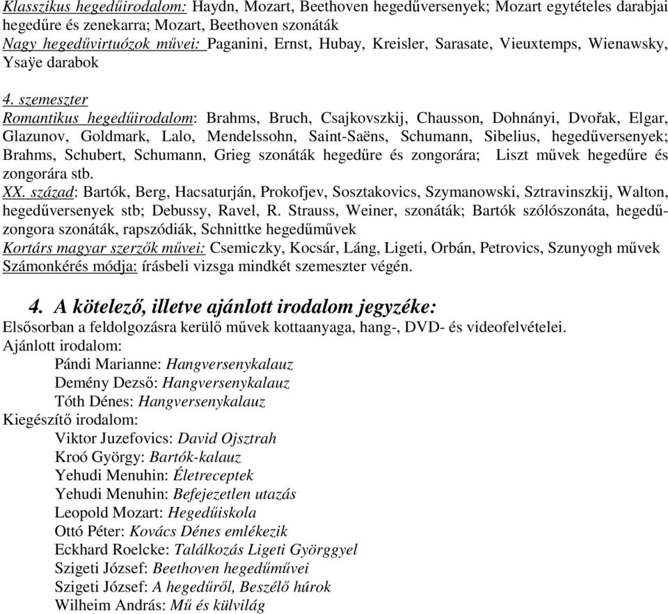 szemeszter Romantikus hegedőirodalom: Brahms, Bruch, Csajkovszkij, Chausson, Dohnányi, Dvořak, Elgar, Glazunov, Goldmark, Lalo, Mendelssohn, Saint-Saëns, Schumann, Sibelius, hegedőversenyek; Brahms,