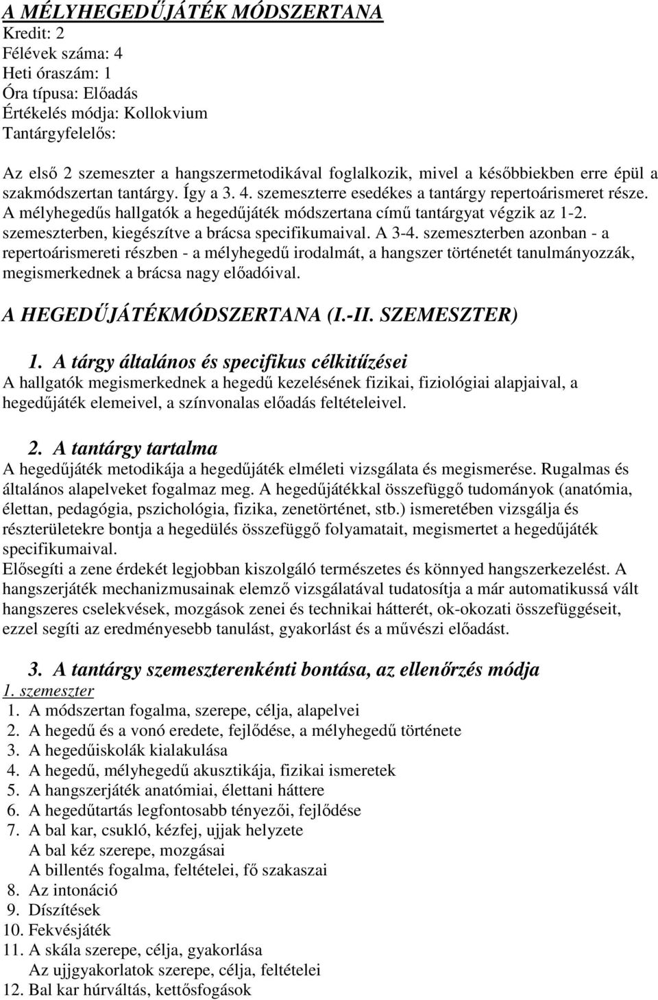 A mélyhegedős hallgatók a hegedőjáték módszertana címő tantárgyat végzik az 1-2. szemeszterben, kiegészítve a brácsa specifikumaival. A 3-4.