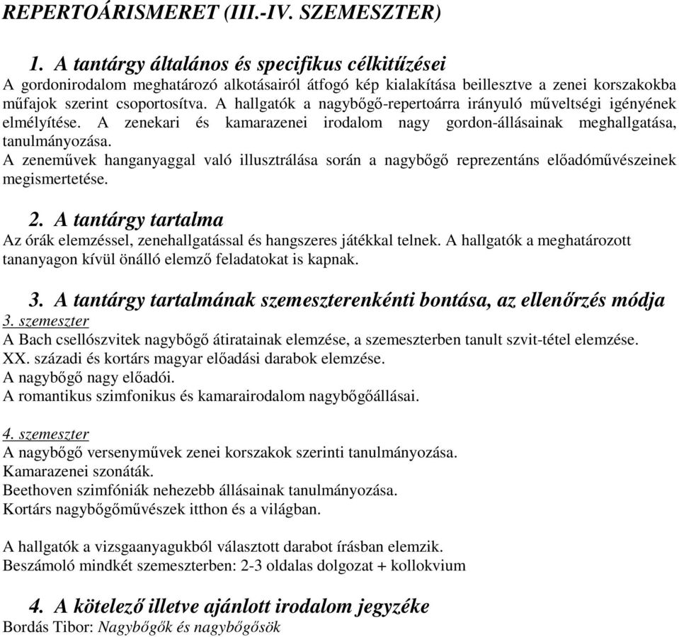 A hallgatók a nagybıgı-repertoárra irányuló mőveltségi igényének elmélyítése. A zenekari és kamarazenei irodalom nagy gordon-állásainak meghallgatása, tanulmányozása.