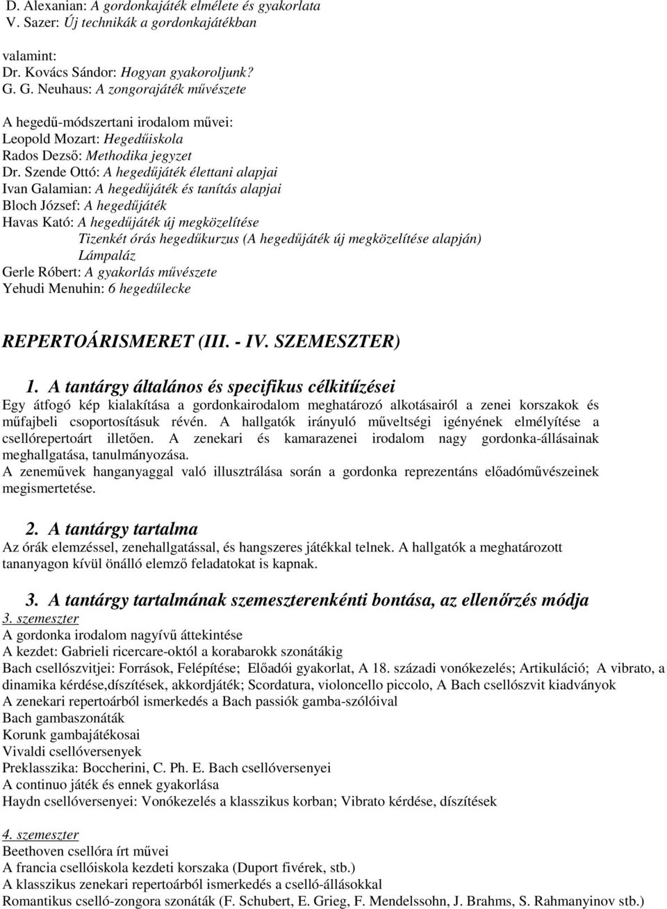 Szende Ottó: A hegedőjáték élettani alapjai Ivan Galamian: A hegedőjáték és tanítás alapjai Bloch József: A hegedőjáték Havas Kató: A hegedőjáték új megközelítése Tizenkét órás hegedőkurzus (A