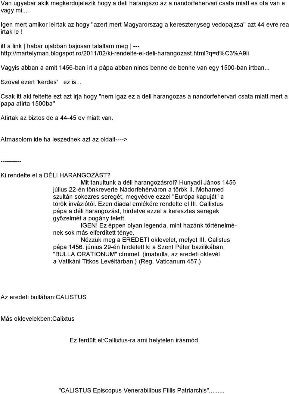 ro/2011/02/ki-rendelte-el-deli-harangozast.html?q=d%c3%a9li Vagyis abban a amit 1456-ban irt a pápa abban nincs benne de benne van egy 1500-ban irtban... Szoval ezert 'kerdes' ez is.