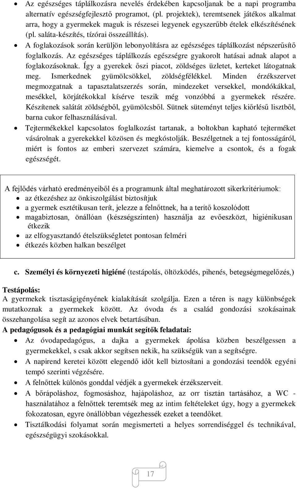 A foglakozások során kerüljön lebonyolításra az egészséges táplálkozást népszerűsítő foglalkozás. Az egészséges táplálkozás egészségre gyakorolt hatásai adnak alapot a foglakozásoknak.