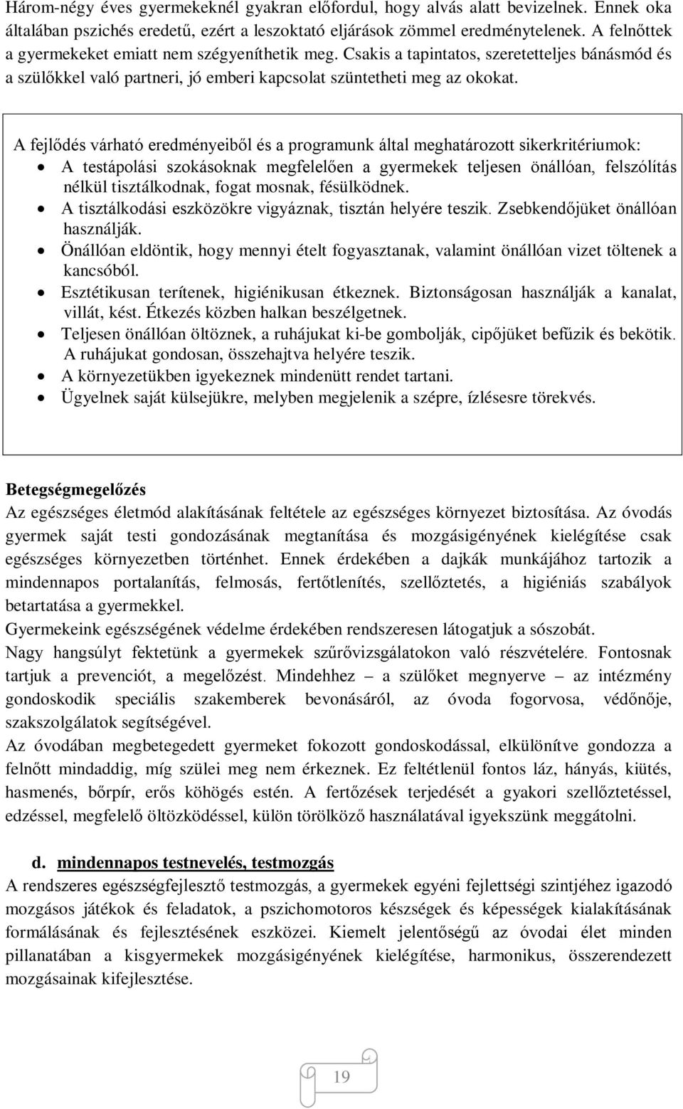 A fejlődés várható eredményeiből és a programunk által meghatározott sikerkritériumok: A testápolási szokásoknak megfelelően a gyermekek teljesen önállóan, felszólítás nélkül tisztálkodnak, fogat