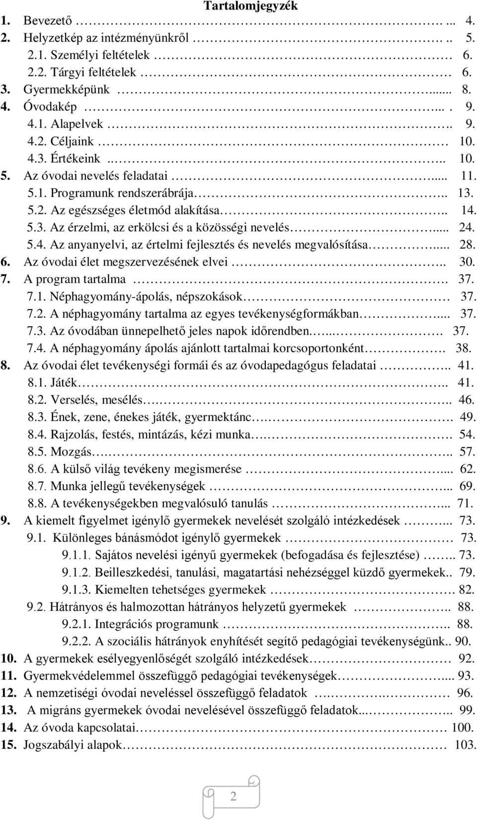 5.4. Az anyanyelvi, az értelmi fejlesztés és nevelés megvalósítása... 28. 6. Az óvodai élet megszervezésének elvei.. 30. 7. A program tartalma. 37. 7.1. Néphagyomány-ápolás, népszokások 37. 7.2. A néphagyomány tartalma az egyes tevékenységformákban.