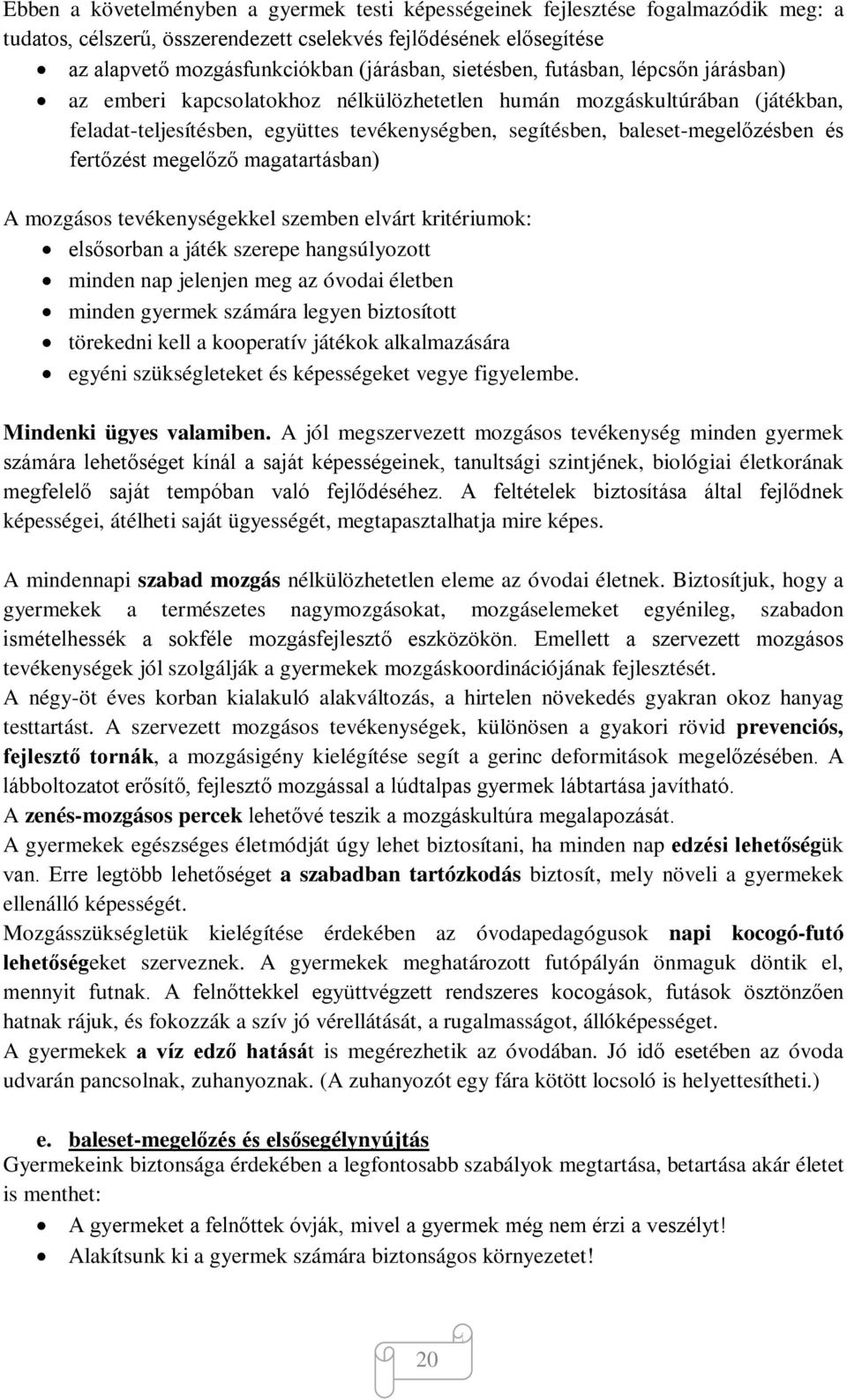 fertőzést megelőző magatartásban) A mozgásos tevékenységekkel szemben elvárt kritériumok: elsősorban a játék szerepe hangsúlyozott minden nap jelenjen meg az óvodai életben minden gyermek számára