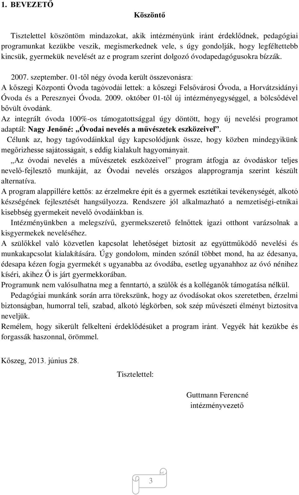 01-től négy óvoda került összevonásra: A kőszegi Központi Óvoda tagóvodái lettek: a kőszegi Felsővárosi Óvoda, a Horvátzsidányi Óvoda és a Peresznyei Óvoda. 2009.