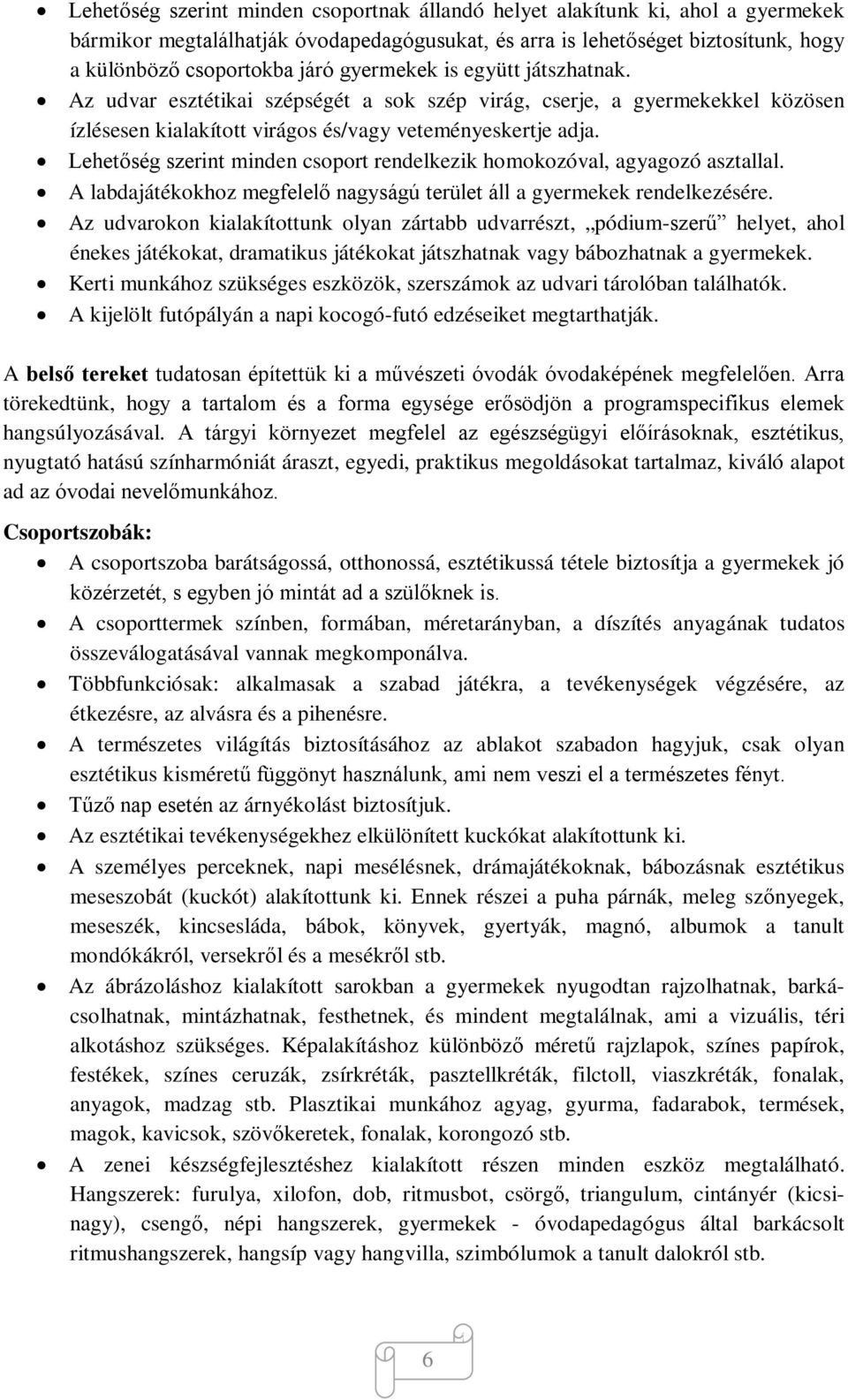 Lehetőség szerint minden csoport rendelkezik homokozóval, agyagozó asztallal. A labdajátékokhoz megfelelő nagyságú terület áll a gyermekek rendelkezésére.