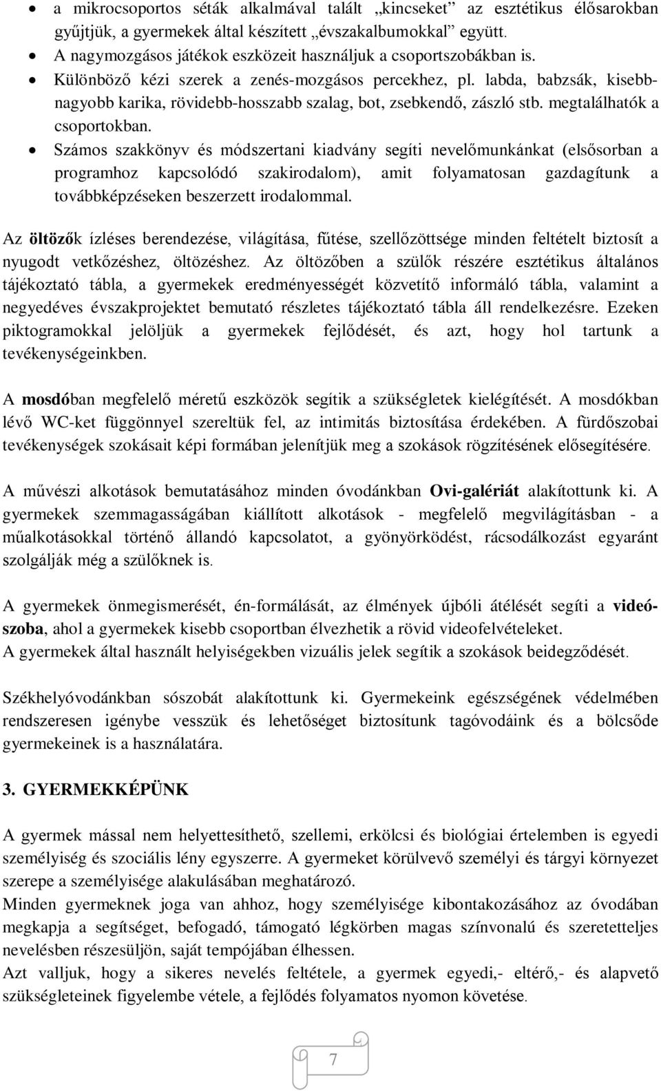 labda, babzsák, kisebbnagyobb karika, rövidebb-hosszabb szalag, bot, zsebkendő, zászló stb. megtalálhatók a csoportokban.