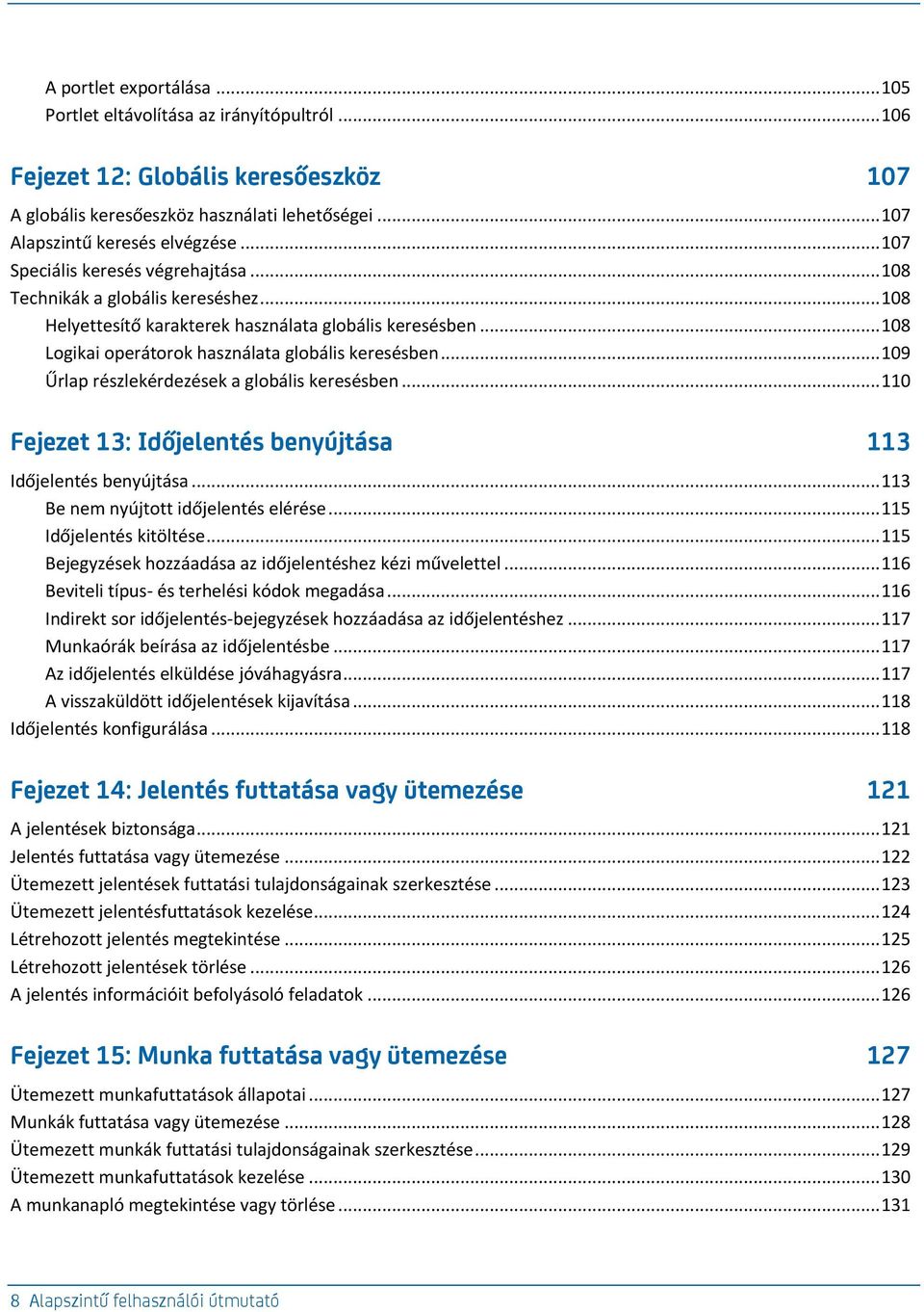 .. 109 Űrlap részlekérdezések a globális keresésben... 110 Fejezet 13: Időjelentés benyújtása 113 Időjelentés benyújtása... 113 Be nem nyújtott időjelentés elérése... 115 Időjelentés kitöltése.