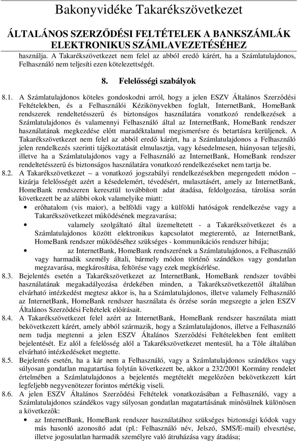 biztonságos használatára vonatkozó rendelkezések a Számlatulajdonos és valamennyi Felhasználó által az InternetBank, HomeBank rendszer használatának megkezdése elıtt maradéktalanul megismerésre és