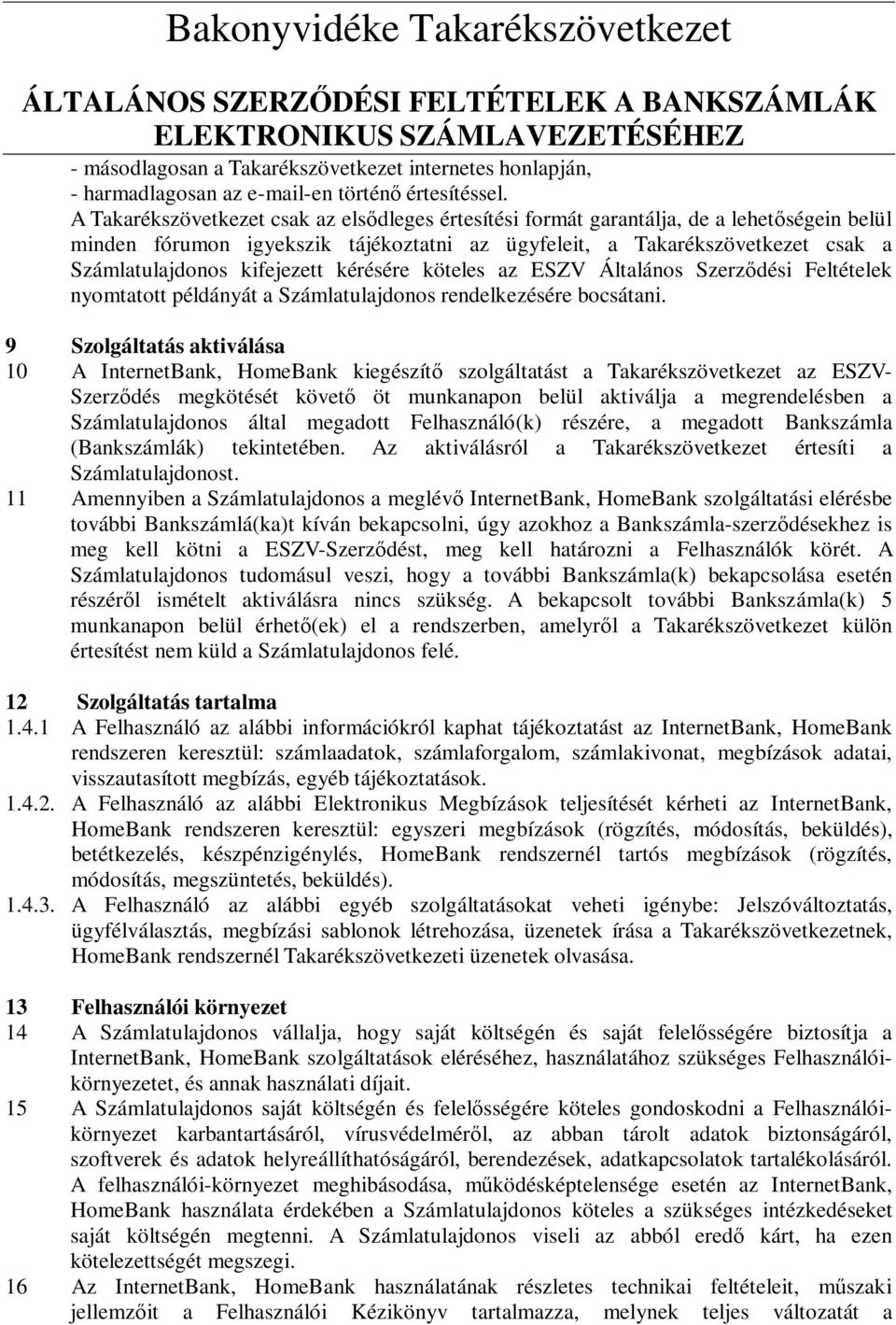 kifejezett kérésére köteles az ESZV Általános Szerzıdési Feltételek nyomtatott példányát a Számlatulajdonos rendelkezésére bocsátani.