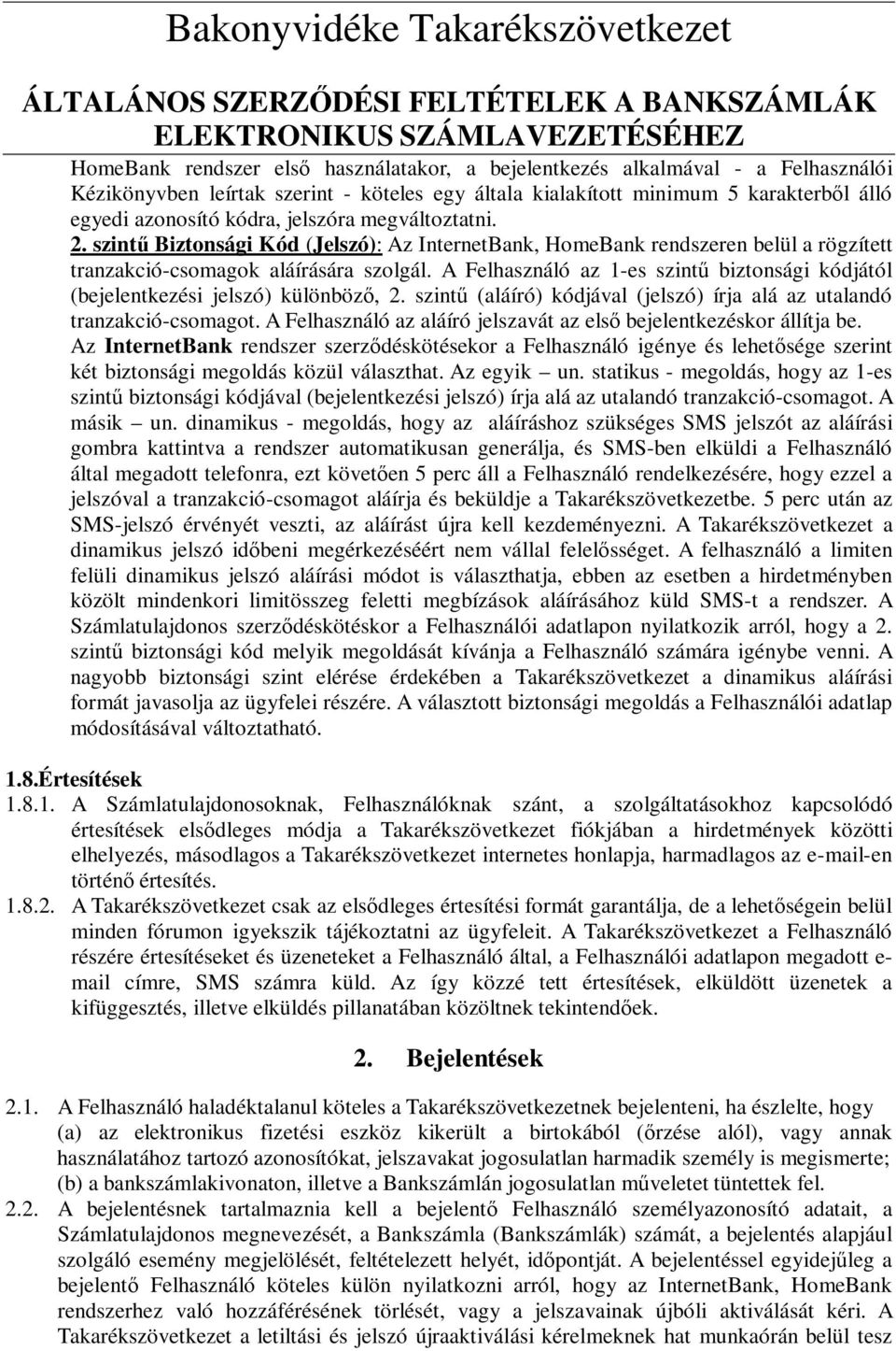 A Felhasználó az 1-es szintő biztonsági kódjától (bejelentkezési jelszó) különbözı, 2. szintő (aláíró) kódjával (jelszó) írja alá az utalandó tranzakció-csomagot.