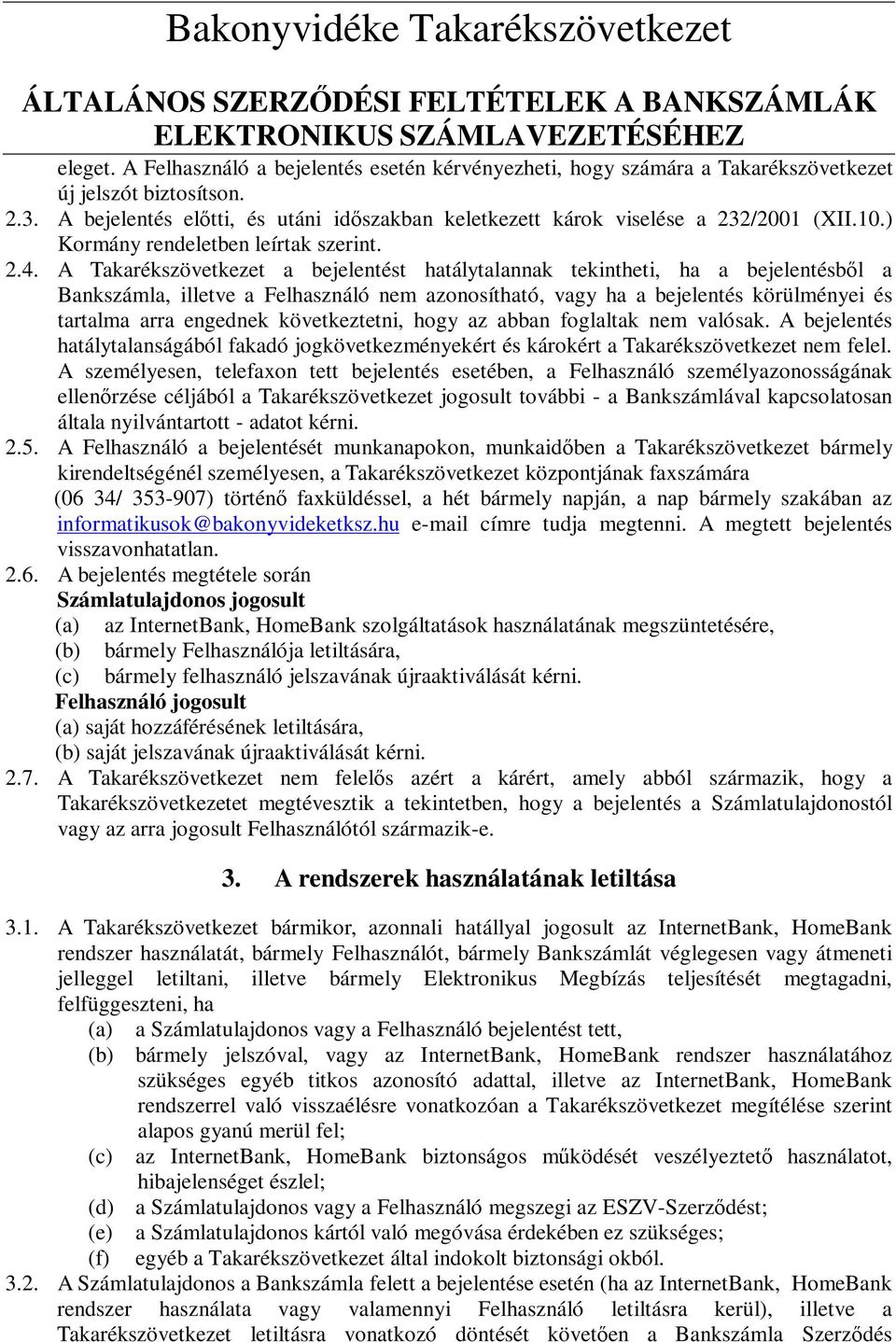 A Takarékszövetkezet a bejelentést hatálytalannak tekintheti, ha a bejelentésbıl a Bankszámla, illetve a Felhasználó nem azonosítható, vagy ha a bejelentés körülményei és tartalma arra engednek