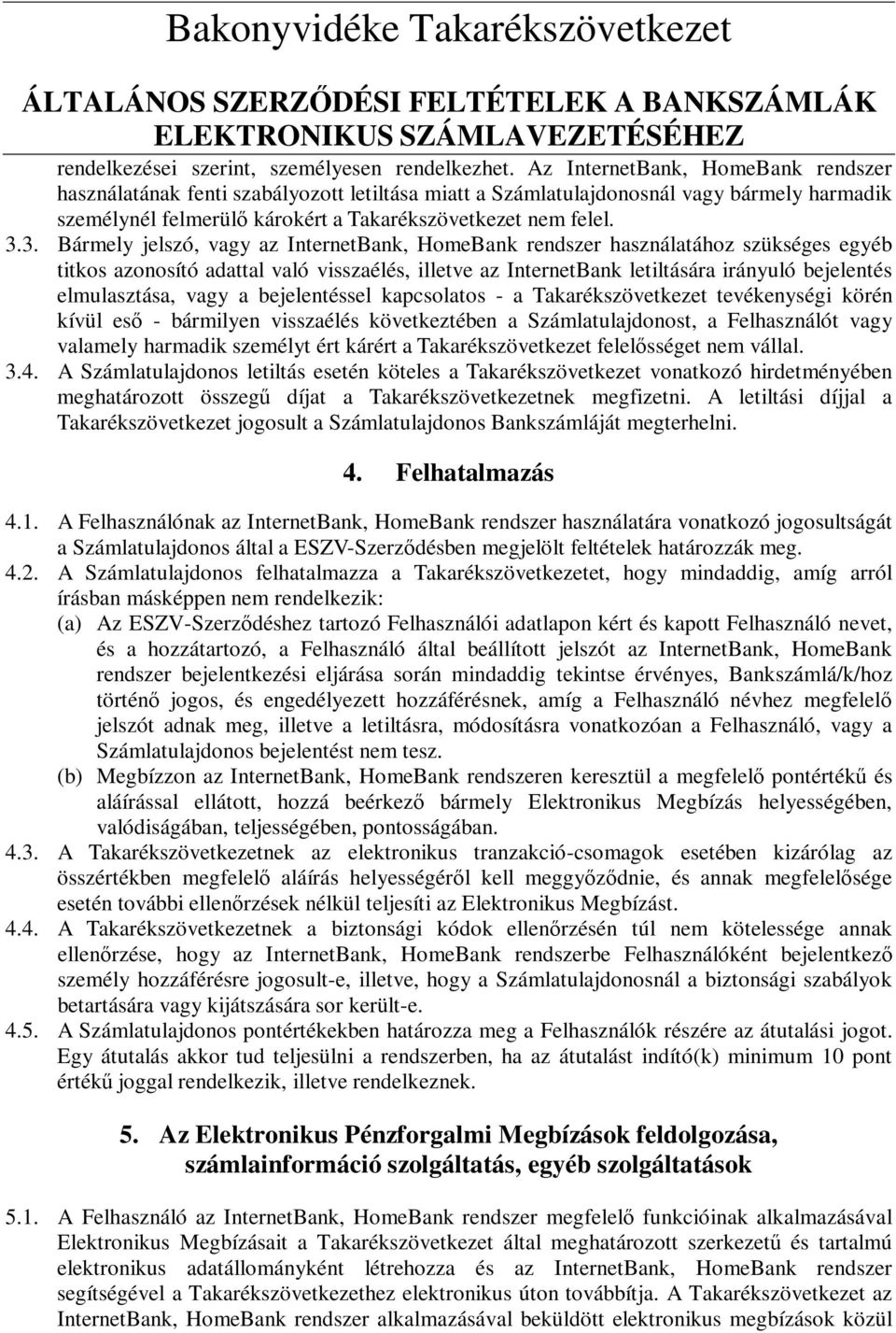 3. Bármely jelszó, vagy az InternetBank, HomeBank rendszer használatához szükséges egyéb titkos azonosító adattal való visszaélés, illetve az InternetBank letiltására irányuló bejelentés