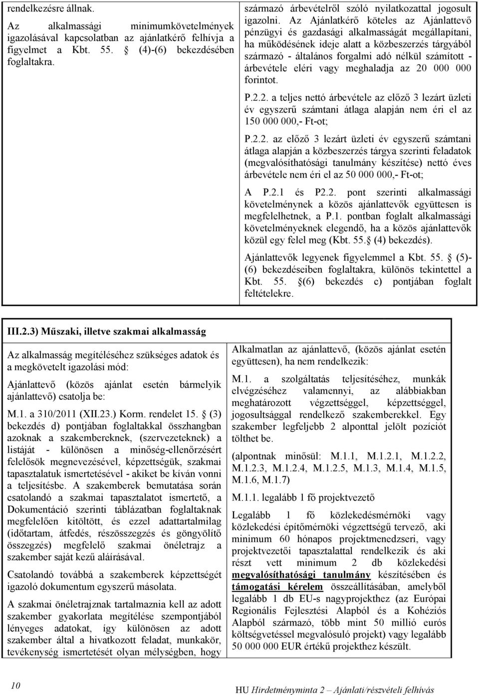 Az Ajánlatkérő köteles az Ajánlattevő pénzügyi és gazdasági alkalmasságát megállapítani, ha működésének ideje alatt a közbeszerzés tárgyából származó - általános forgalmi adó nélkül számított -