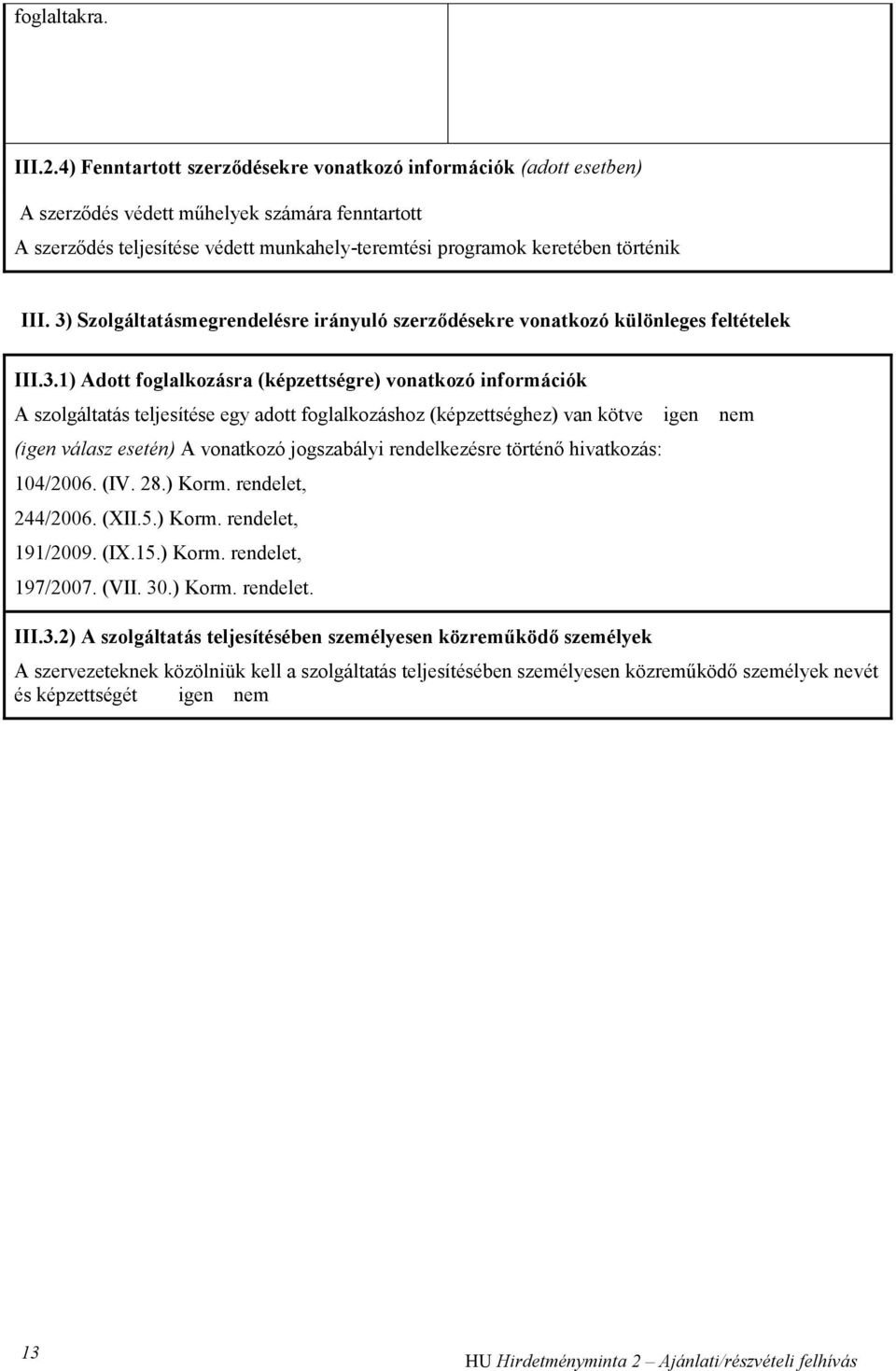 3) Szolgáltatásmegrendelésre irányuló szerződésekre vonatkozó különleges feltételek III.3.1) Adott foglalkozásra (képzettségre) vonatkozó információk A szolgáltatás teljesítése egy adott