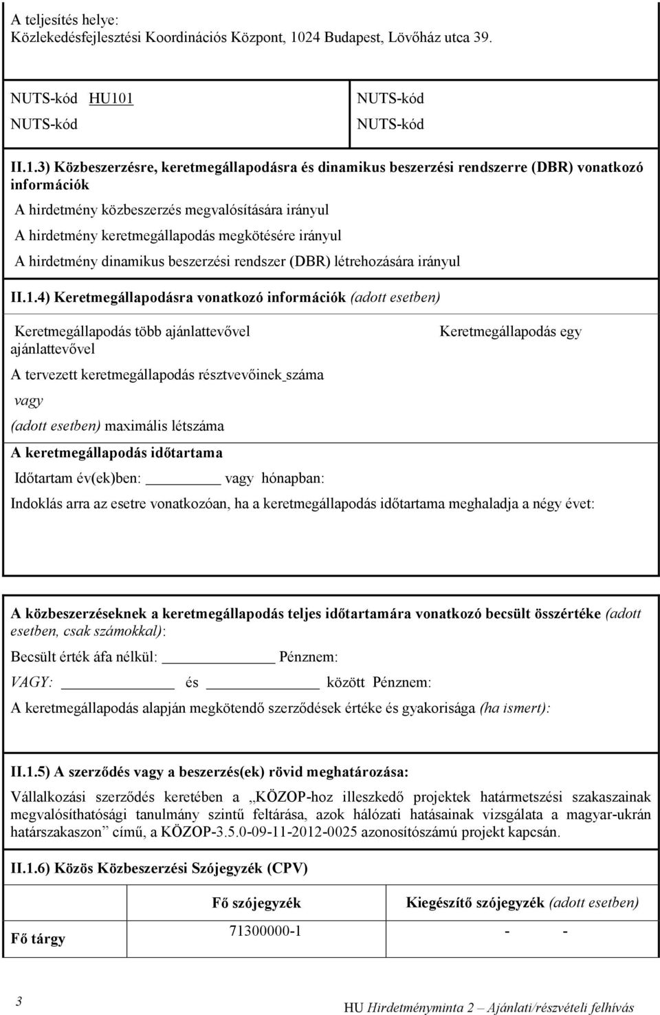 1 NUTS-kód NUTS-kód NUTS-kód II.1.3) Közbeszerzésre, keretmegállapodásra és dinamikus beszerzési rendszerre (DBR) vonatkozó információk A hirdetmény közbeszerzés megvalósítására irányul A hirdetmény