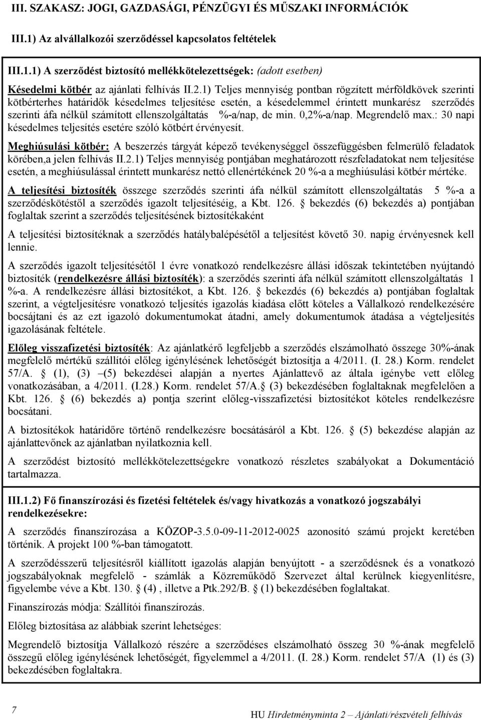 ellenszolgáltatás %-a/nap, de min. 0,2%-a/nap. Megrendelő max.: 30 napi késedelmes teljesítés esetére szóló kötbért érvényesít.