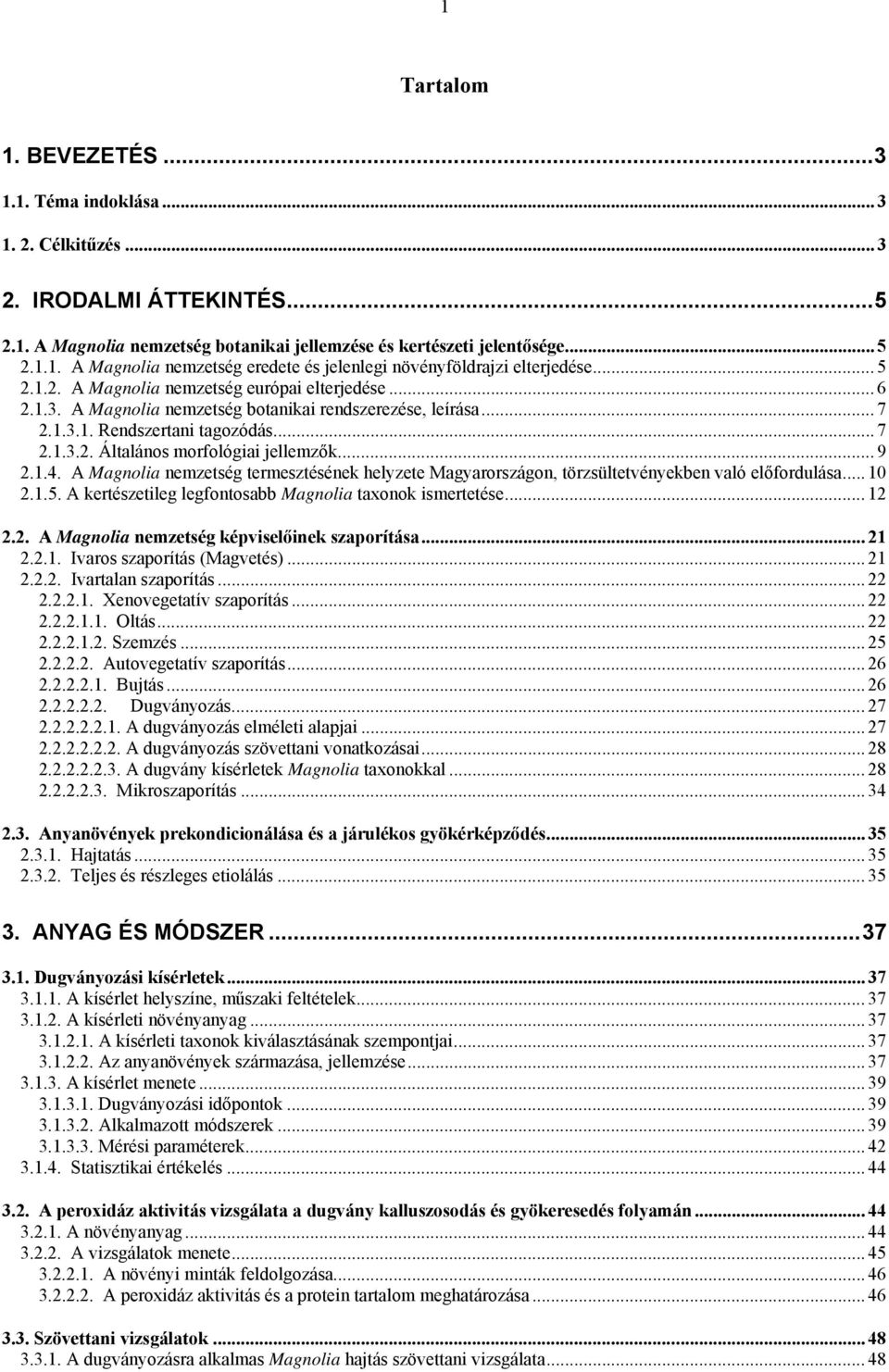 .. 9 2.1.4. A Magnolia nemzetség termesztésének helyzete Magyarországon, törzsültetvényekben való előfordulása... 10 2.1.5. A kertészetileg legfontosabb Magnolia taxonok ismertetése... 12 2.2. A Magnolia nemzetség képviselőinek szaporítása.