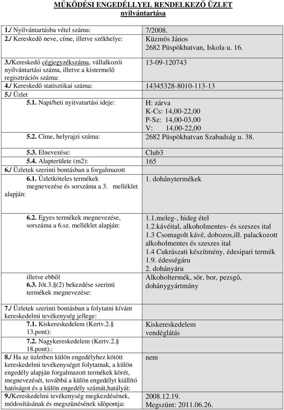 2. Címe, helyrajzi száma: 2682 Püspökhatvan Szabadság u. 38. 5.3. Elnevezése: Club3 5.4. Alapterülete (m2): 165 1. dohánytermékek 1.1.meleg-, hideg étel 1.2.kávéital, alkoholmentes- és szeszes ital 1.