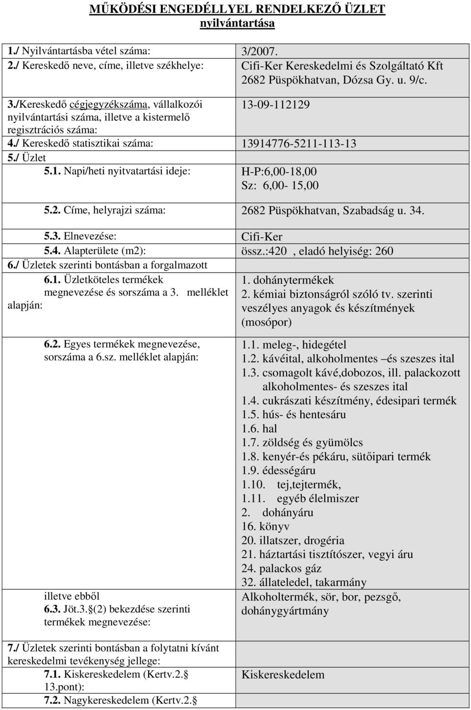 4. Alapterülete (m2): össz.:420, eladó helyiség: 260 1. dohánytermékek 2. kémiai biztonságról szóló tv. szerinti veszélyes anyagok és készítmények (mosópor) 1.1. meleg-, hidegétel 1.2. kávéital, alkoholmentes és szeszes ital 1.