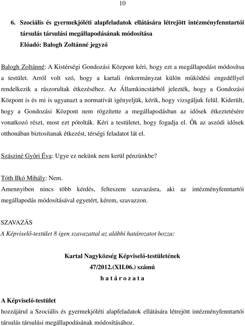 Központ kéri, hogy ezt a megállapodást módosítsa a testület. Arról volt szó, hogy a kartali önkormányzat külön mőködési engedéllyel rendelkezik a rászorultak étkezéséhez.