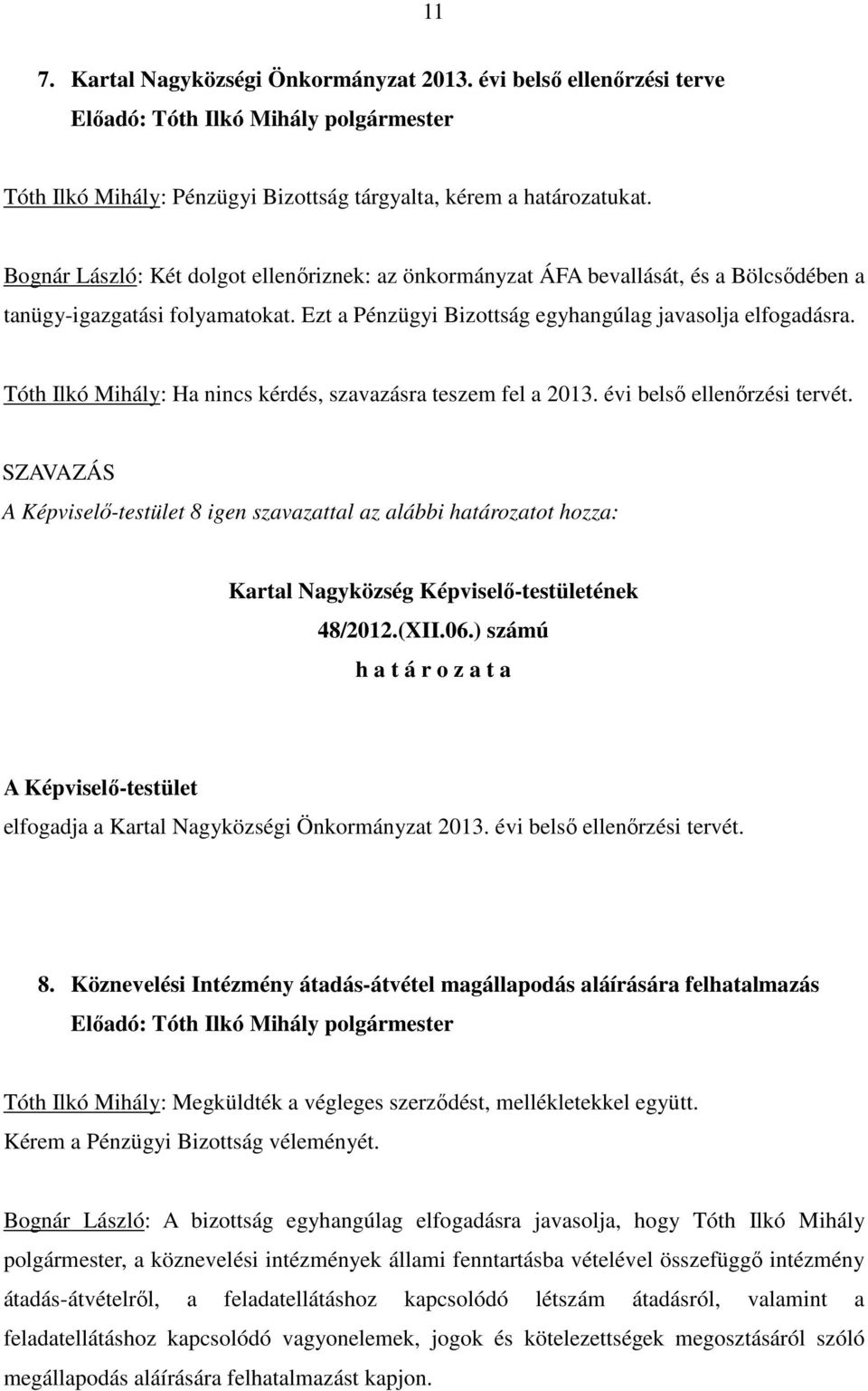 Tóth Ilkó Mihály: Ha nincs kérdés, szavazásra teszem fel a 2013. évi belsı ellenırzési tervét.