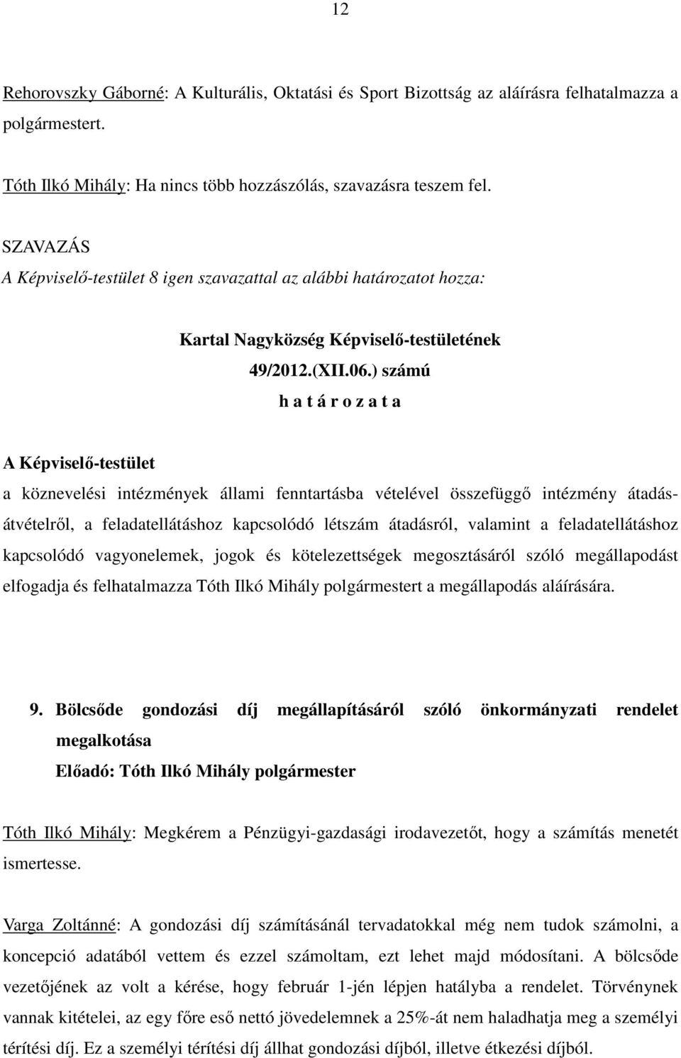 ) számú h a t á r o z a t a A Képviselı-testület a köznevelési intézmények állami fenntartásba vételével összefüggı intézmény átadásátvételrıl, a feladatellátáshoz kapcsolódó létszám átadásról,