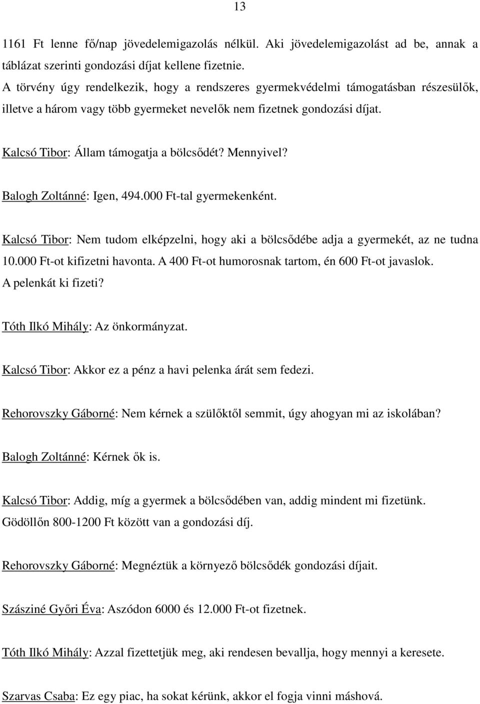 Kalcsó Tibor: Állam támogatja a bölcsıdét? Mennyivel? Balogh Zoltánné: Igen, 494.000 Ft-tal gyermekenként. Kalcsó Tibor: Nem tudom elképzelni, hogy aki a bölcsıdébe adja a gyermekét, az ne tudna 10.