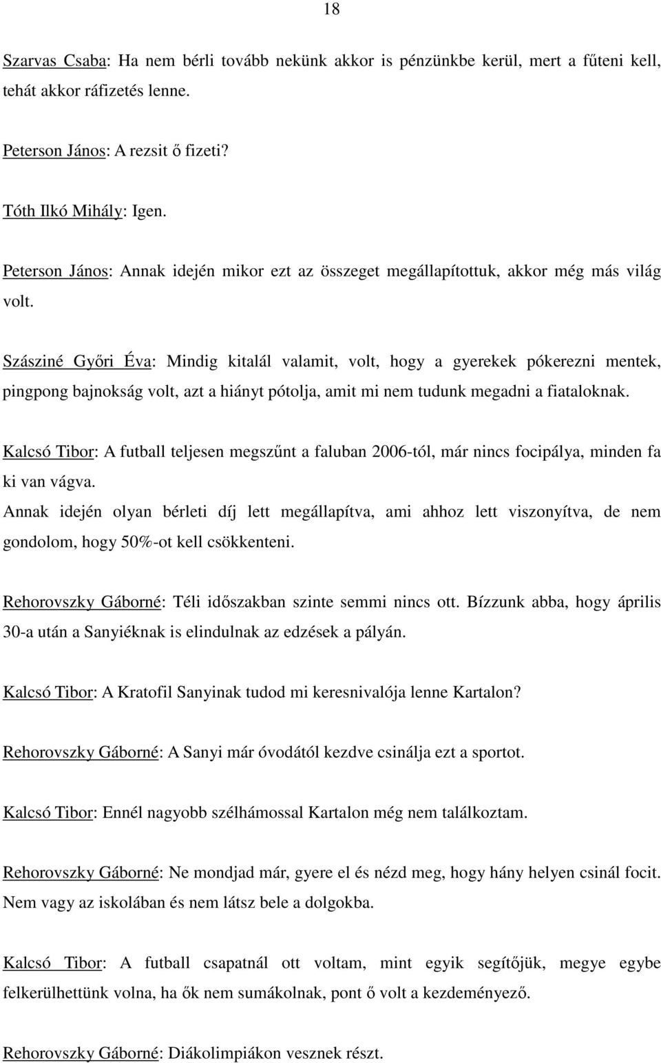 Szásziné Gyıri Éva: Mindig kitalál valamit, volt, hogy a gyerekek pókerezni mentek, pingpong bajnokság volt, azt a hiányt pótolja, amit mi nem tudunk megadni a fiataloknak.