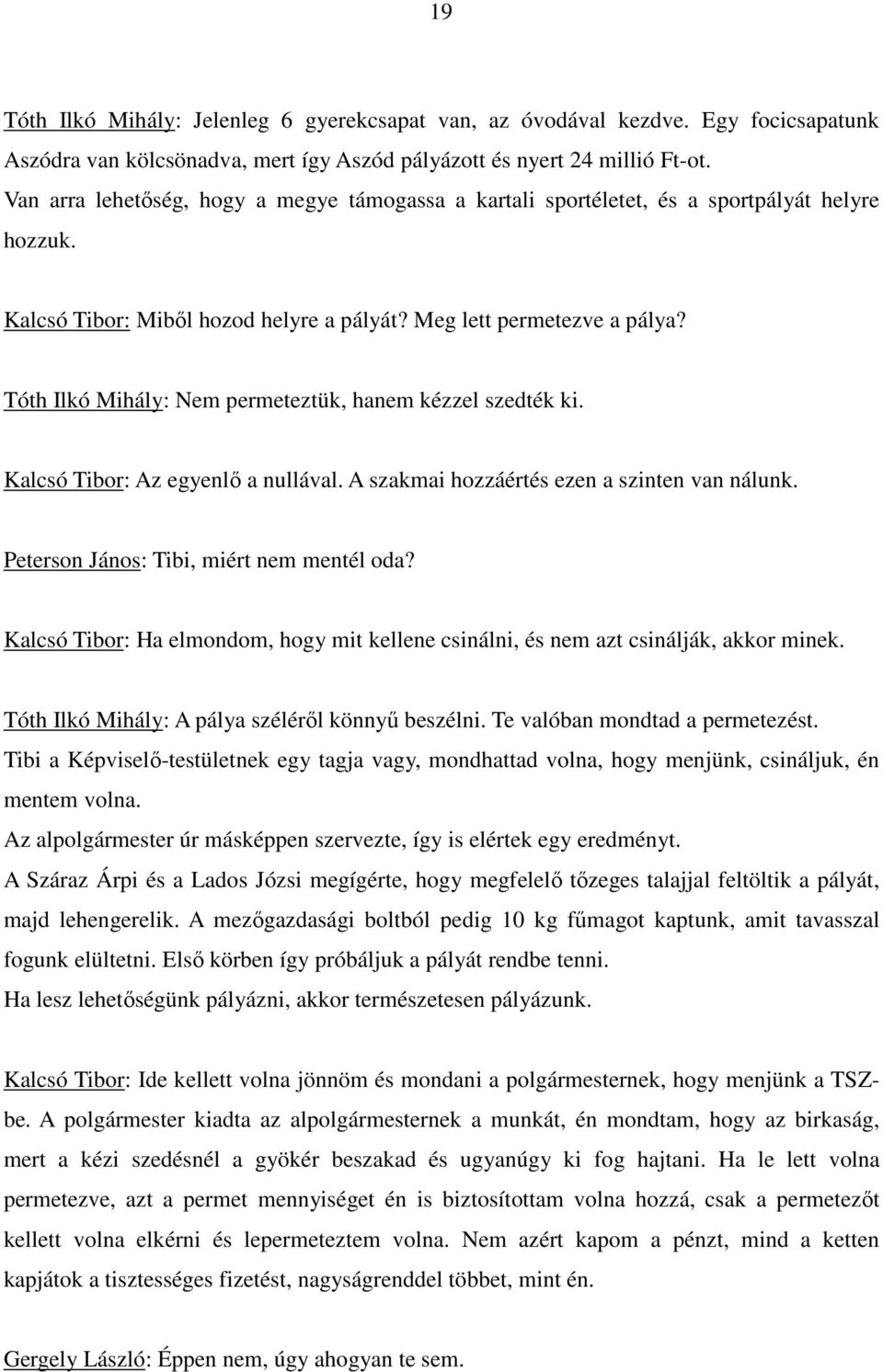 Tóth Ilkó Mihály: Nem permeteztük, hanem kézzel szedték ki. Kalcsó Tibor: Az egyenlı a nullával. A szakmai hozzáértés ezen a szinten van nálunk. Peterson János: Tibi, miért nem mentél oda?