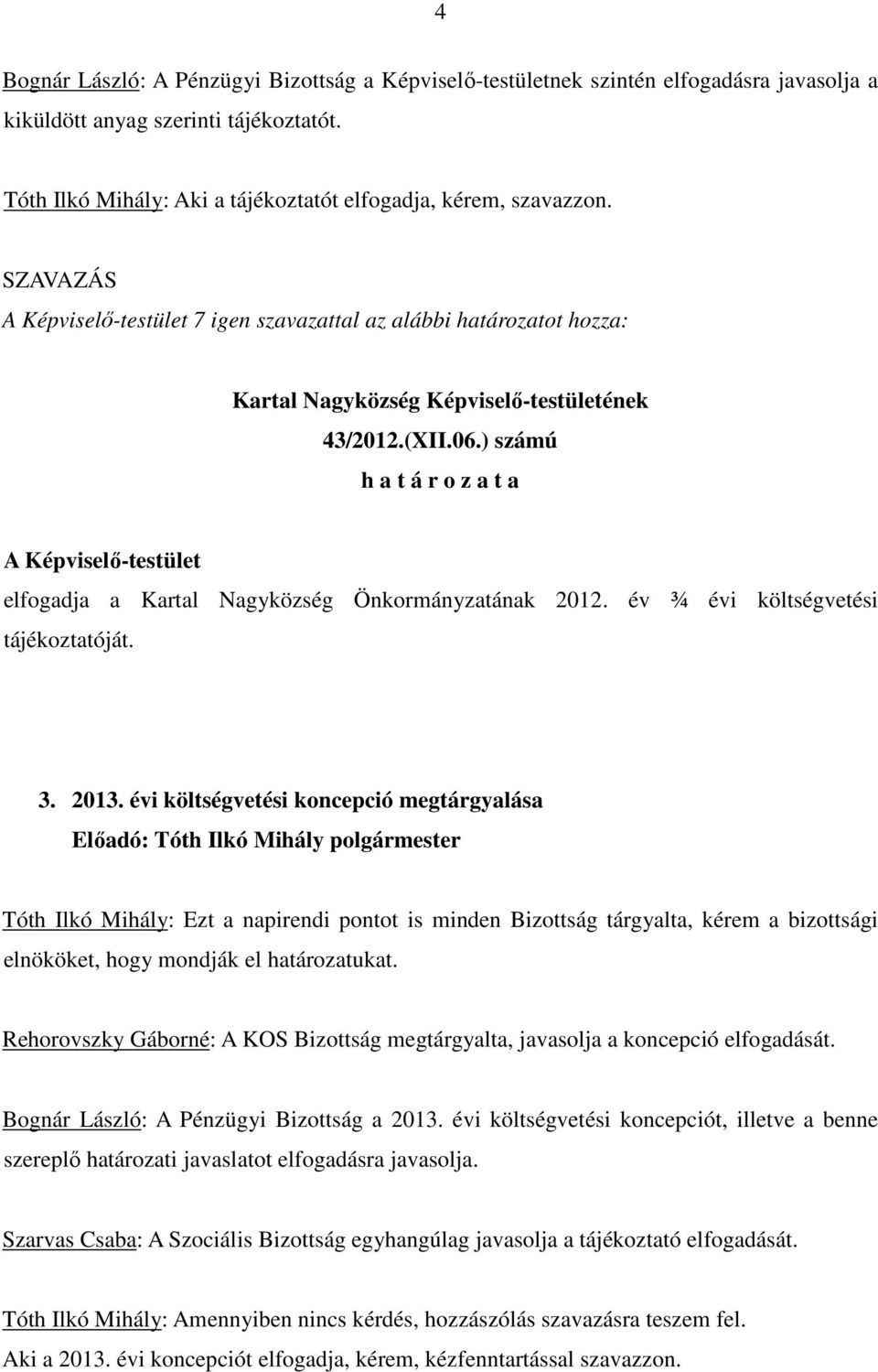 ) számú h a t á r o z a t a A Képviselı-testület elfogadja a Kartal Nagyközség Önkormányzatának 2012. év ¾ évi költségvetési tájékoztatóját. 3. 2013.