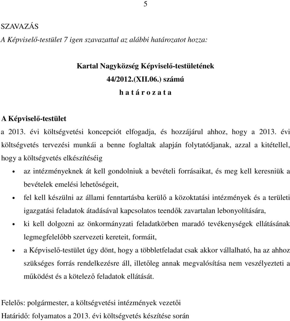 évi költségvetés tervezési munkái a benne foglaltak alapján folytatódjanak, azzal a kitétellel, hogy a költségvetés elkészítéséig az intézményeknek át kell gondolniuk a bevételi forrásaikat, és meg