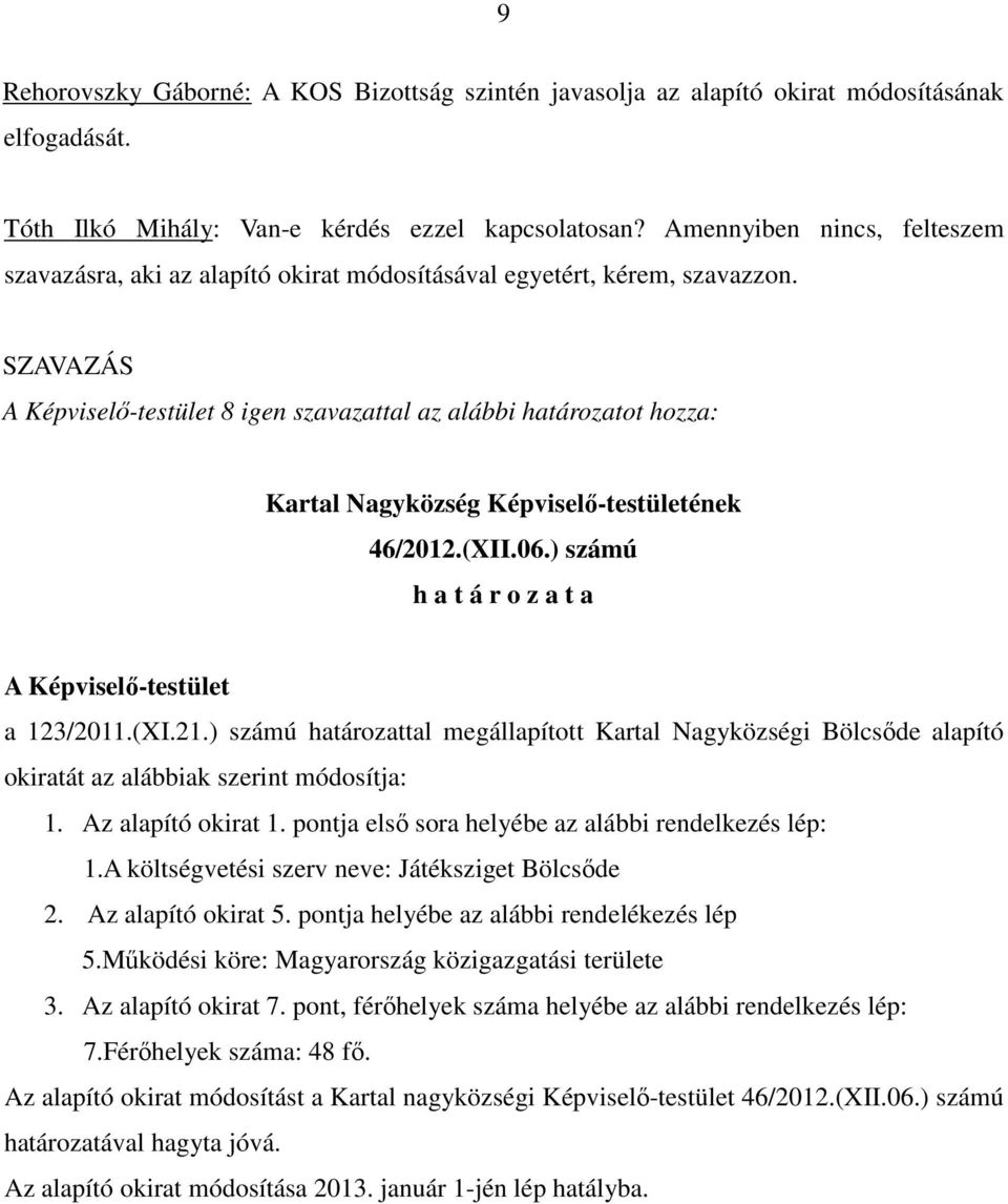 SZAVAZÁS A Képviselı-testület 8 igen szavazattal az alábbi határozatot hozza: Kartal Nagyközség Képviselı-testületének 46/2012.(XII.06.) számú h a t á r o z a t a A Képviselı-testület a 123/2011.(XI.21.