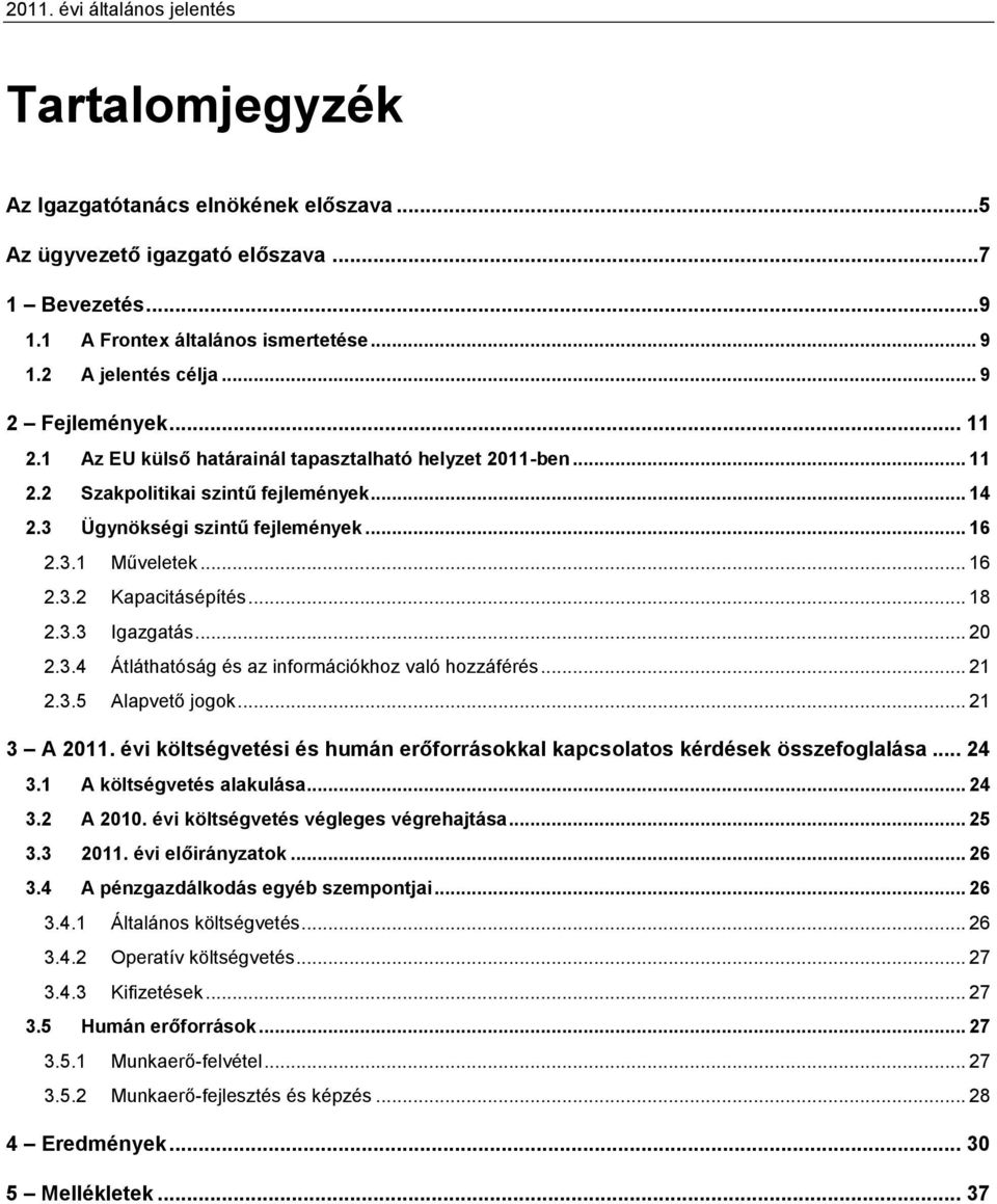 .. 20 2.3.4 Átláthatóság és az információkhoz való hozzáférés... 21 2.3.5 Alapvető jogok... 21 3 A 2011. évi költségvetési és humán erőforrásokkal kapcsolatos kérdések összefoglalása... 24 3.