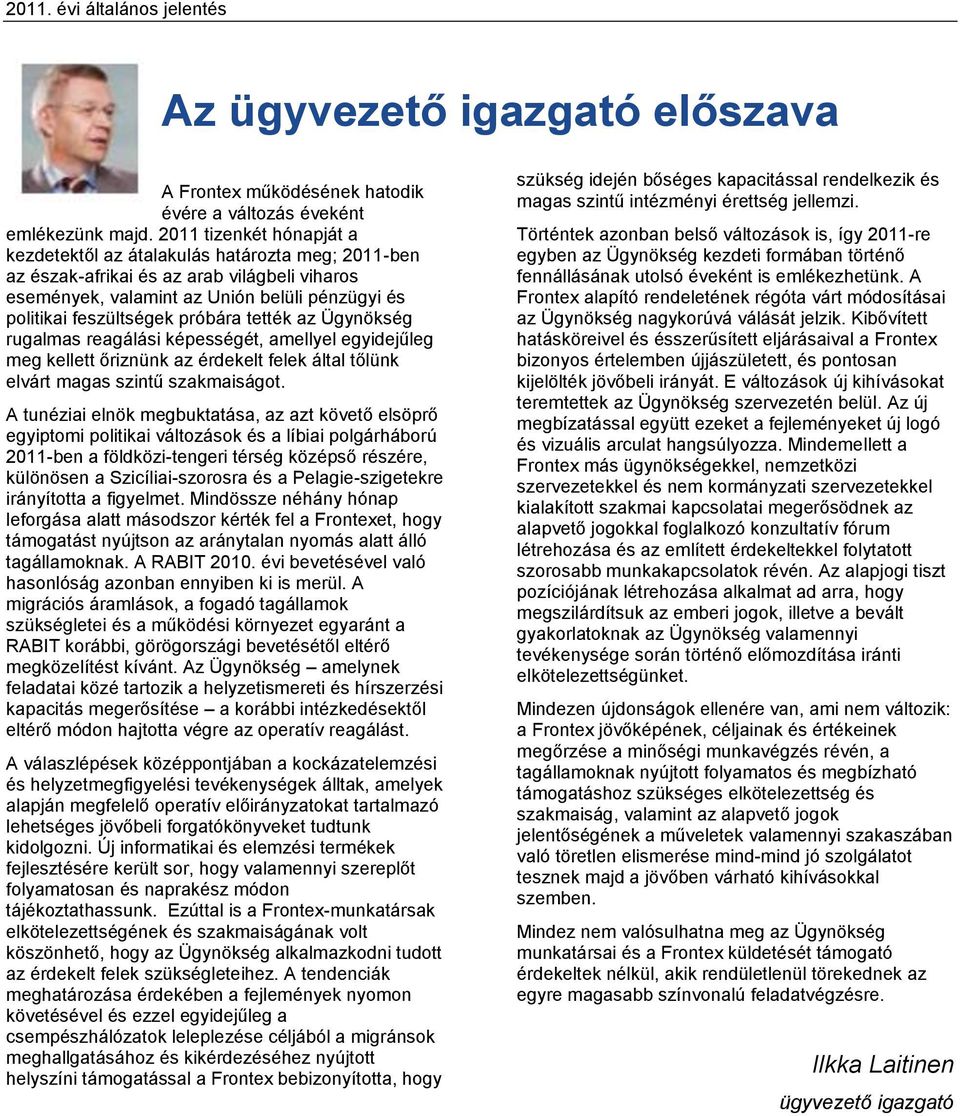 tették az Ügynökség rugalmas reagálási képességét, amellyel egyidejűleg meg kellett őriznünk az érdekelt felek által tőlünk elvárt magas szintű szakmaiságot.