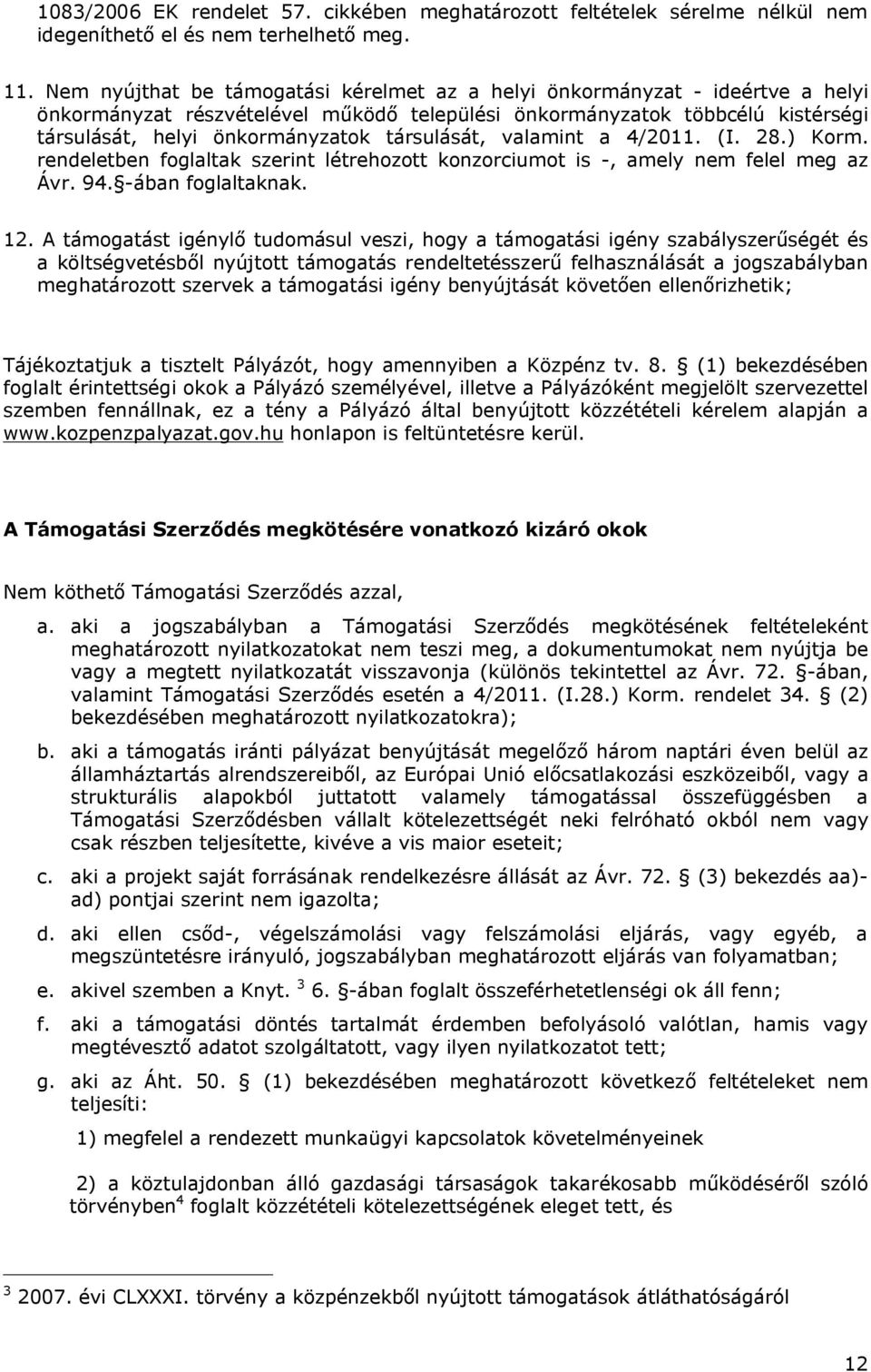 társulását, valamint a 4/2011. (I. 28.) Korm. rendeletben foglaltak szerint létrehozott konzorciumot is -, amely nem felel meg az Ávr. 94. -ában foglaltaknak. 12.