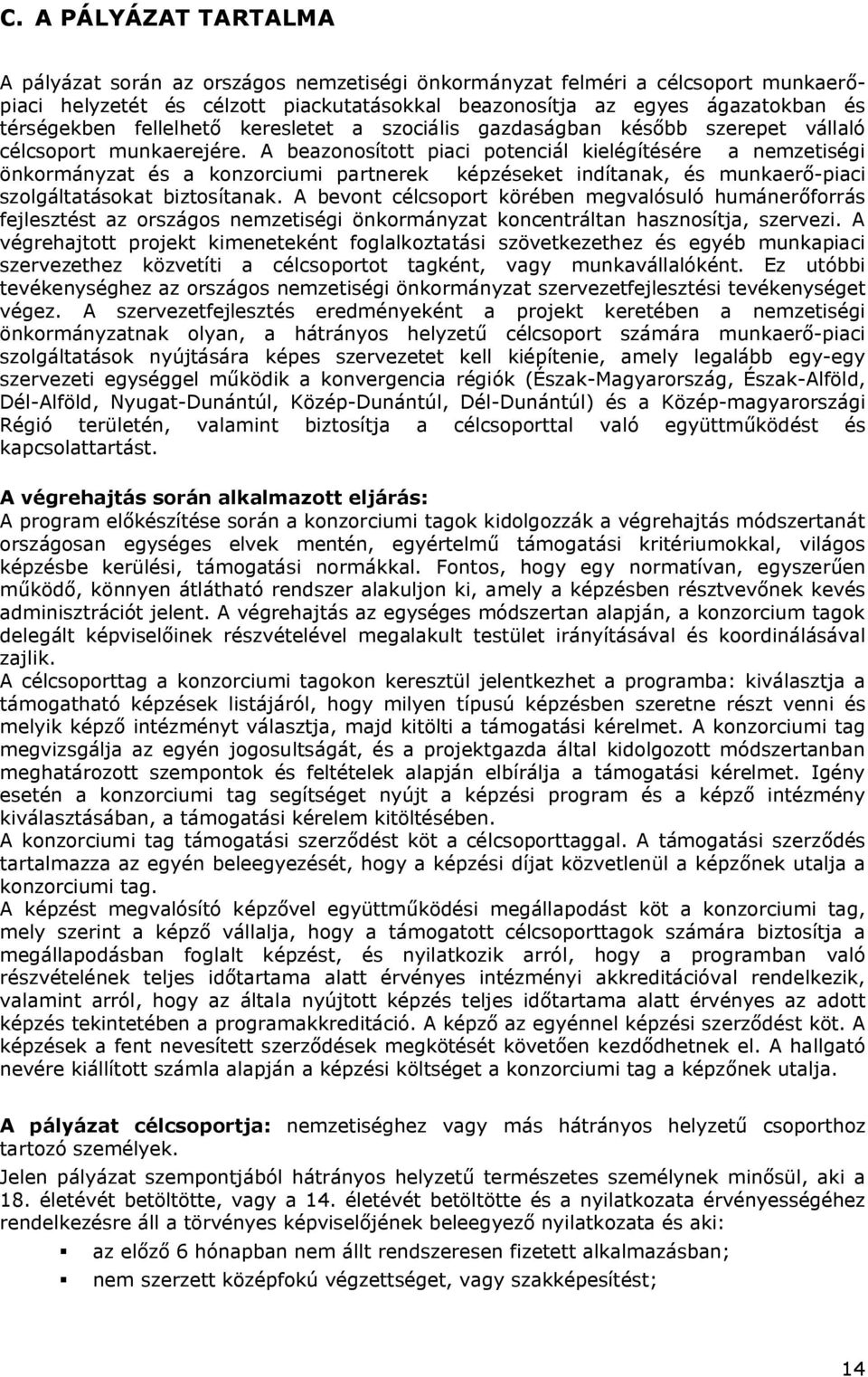 A beazonosított piaci potenciál kielégítésére a nemzetiségi önkormányzat és a konzorciumi partnerek képzéseket indítanak, és munkaerő-piaci szolgáltatásokat biztosítanak.