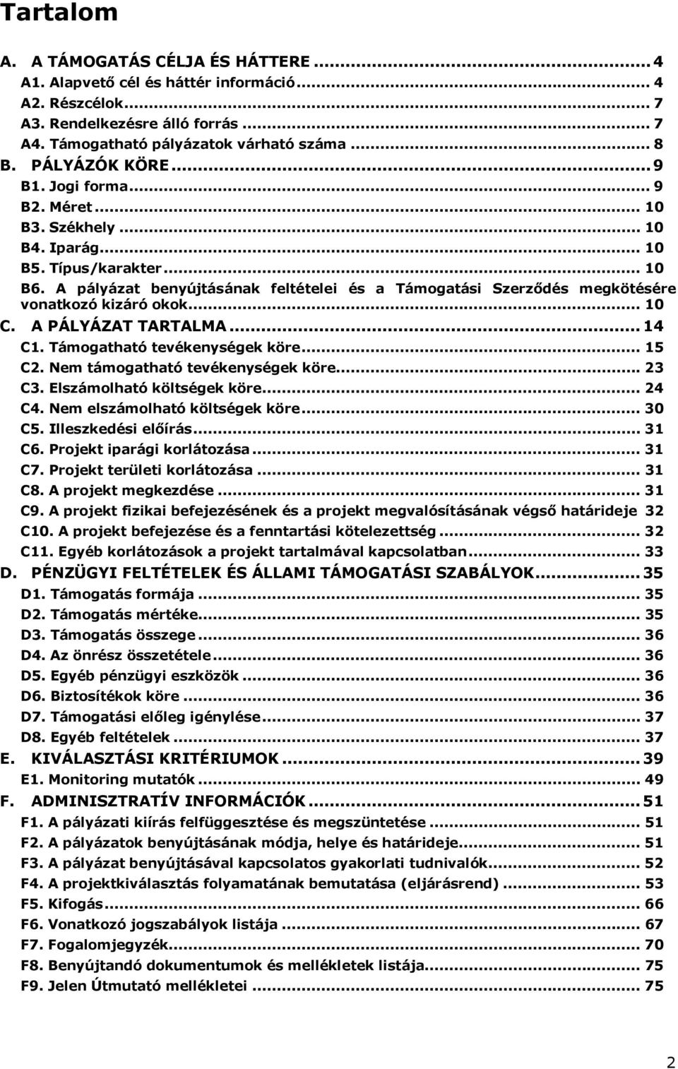 A pályázat benyújtásának feltételei és a Támogatási Szerződés megkötésére vonatkozó kizáró okok... 10 C. A PÁLYÁZAT TARTALMA... 14 C1. Támogatható tevékenységek köre... 15 C2.