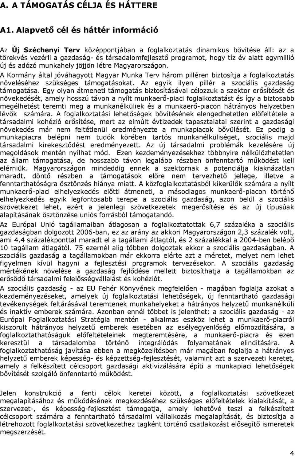 egymillió új és adózó munkahely jöjjön létre Magyarországon. A Kormány által jóváhagyott Magyar Munka Terv három pilléren biztosítja a foglalkoztatás növeléséhez szükséges támogatásokat.