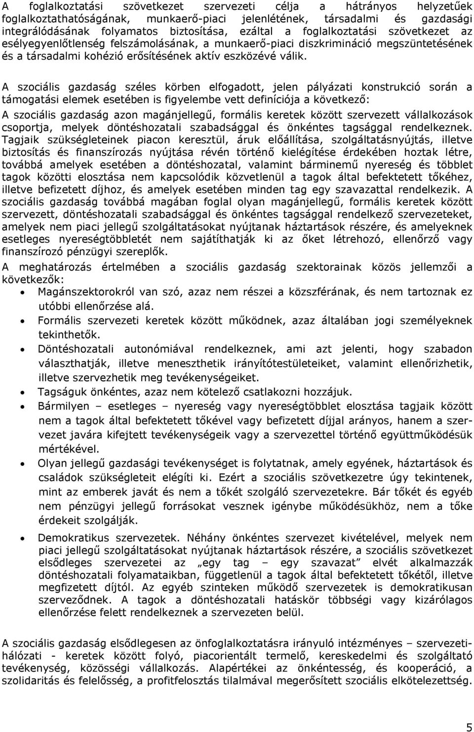 A szociális gazdaság széles körben elfogadott, jelen pályázati konstrukció során a támogatási elemek esetében is figyelembe vett definíciója a következő: A szociális gazdaság azon magánjellegű,