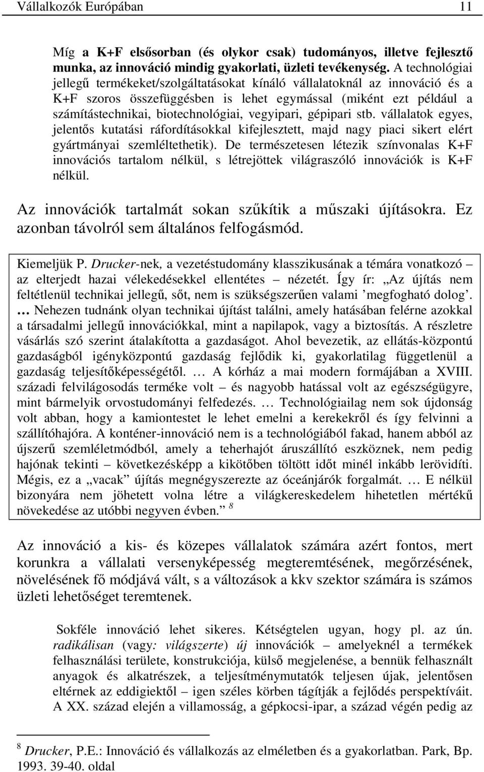 vegyipari, gépipari stb. vállalatok egyes, jelentıs kutatási ráfordításokkal kifejlesztett, majd nagy piaci sikert elért gyártmányai szemléltethetik).