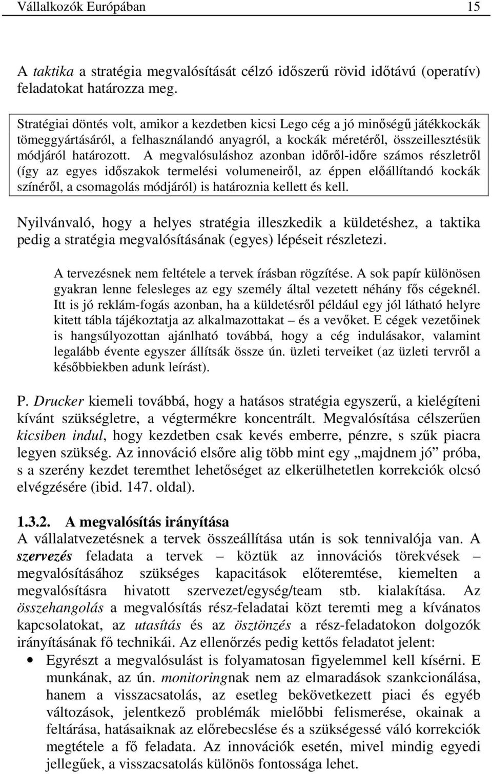 A megvalósuláshoz azonban idırıl-idıre számos részletrıl (így az egyes idıszakok termelési volumeneirıl, az éppen elıállítandó kockák színérıl, a csomagolás módjáról) is határoznia kellett és kell.