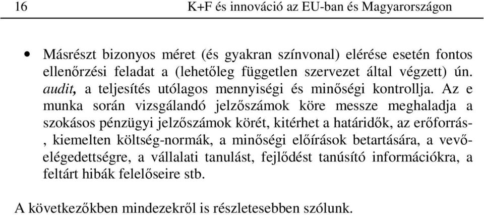 Az e munka során vizsgálandó jelzıszámok köre messze meghaladja a szokásos pénzügyi jelzıszámok körét, kitérhet a határidık, az erıforrás-, kiemelten