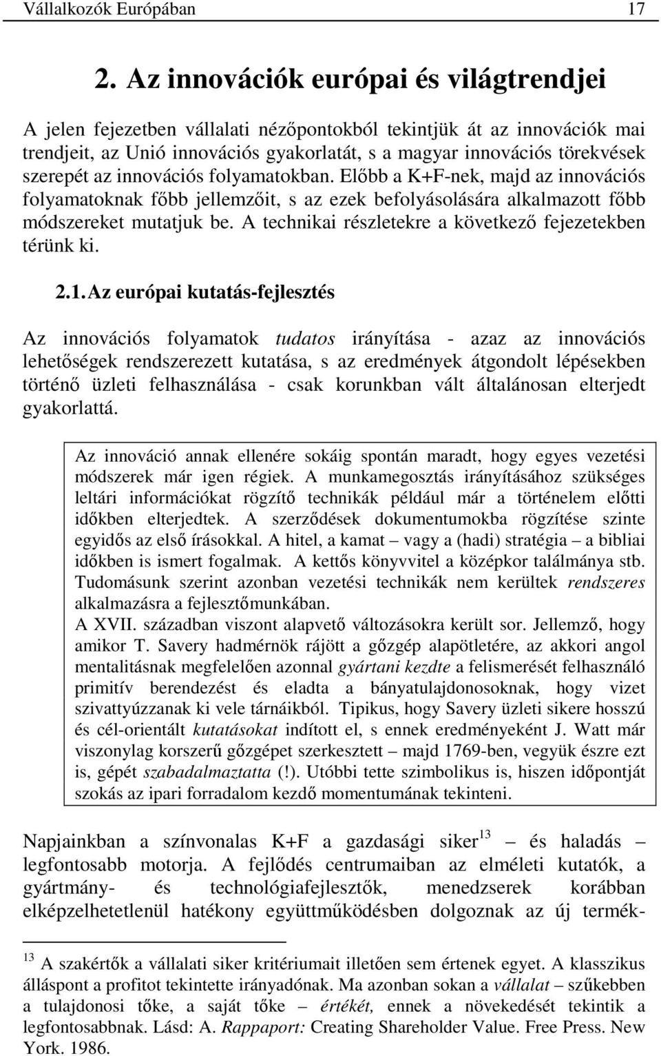 az innovációs folyamatokban. Elıbb a K+F-nek, majd az innovációs folyamatoknak fıbb jellemzıit, s az ezek befolyásolására alkalmazott fıbb módszereket mutatjuk be.