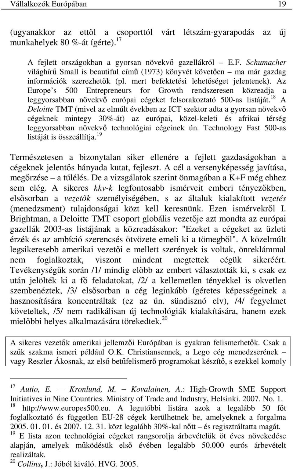 Az Europe s 500 Entrepreneurs for Growth rendszeresen közreadja a leggyorsabban növekvı európai cégeket felsorakoztató 500-as listáját.