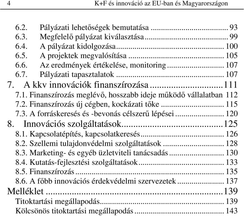 2. Finanszírozás új cégben, kockázati tıke... 115 7.3. A forráskeresés és -bevonás célszerő lépései... 120 8. Innovációs szolgáltatások...125 8.1. Kapcsolatépítés, kapcsolatkeresés... 126 8.2. Szellemi tulajdonvédelmi szolgáltatások.