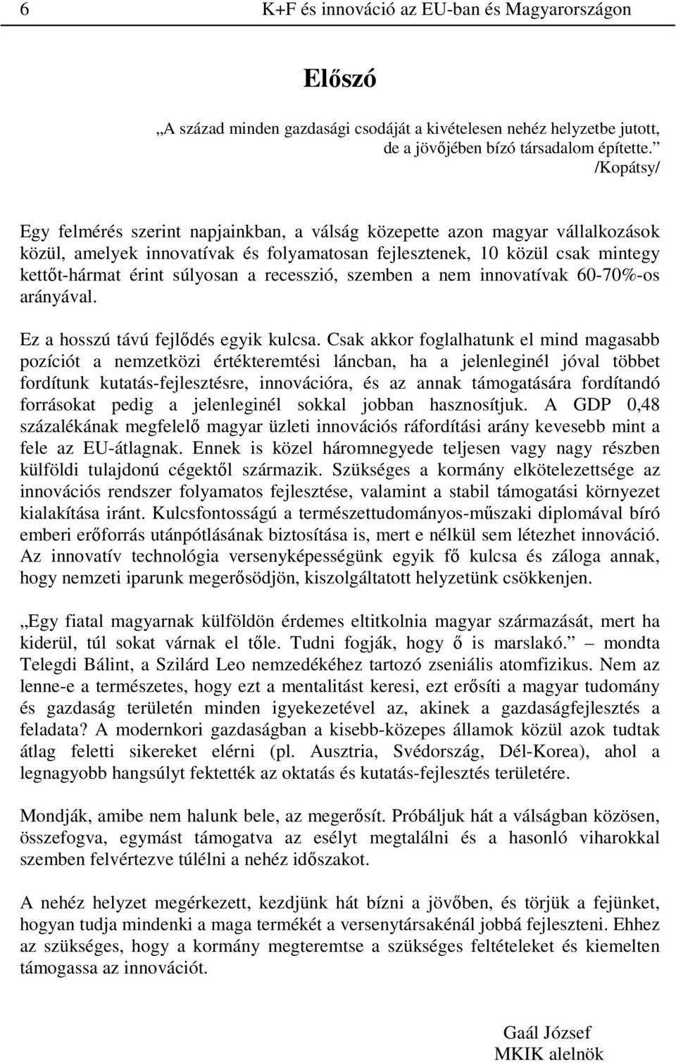 recesszió, szemben a nem innovatívak 60-70%-os arányával. Ez a hosszú távú fejlıdés egyik kulcsa.